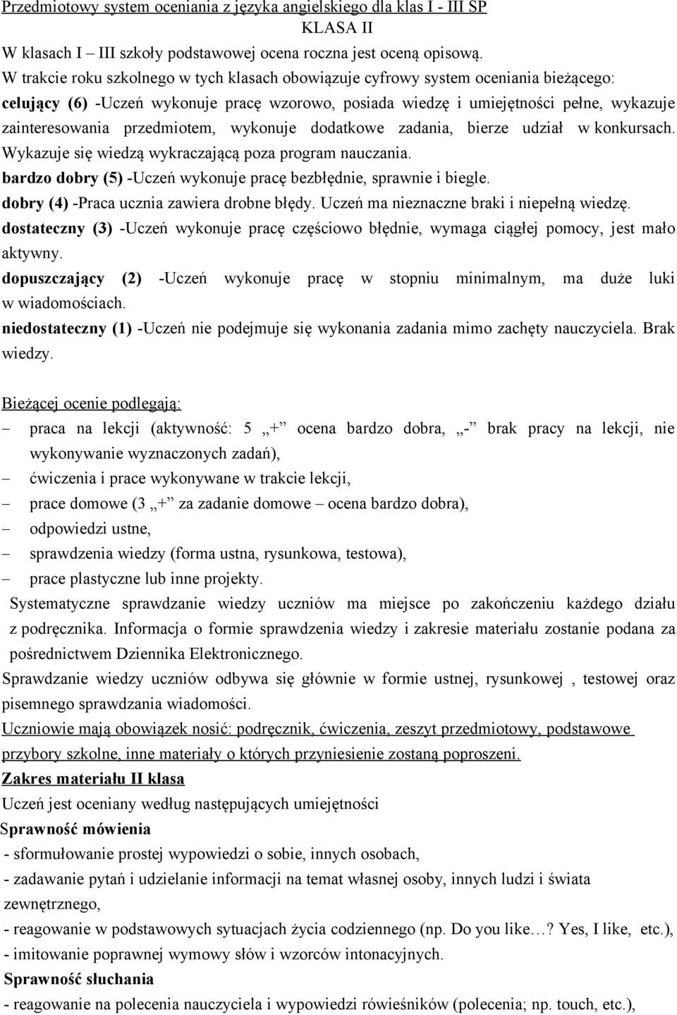 przedmiotem, wykonuje dodatkowe zadania, bierze udział w konkursach. Wykazuje się wiedzą wykraczającą poza program nauczania. bardzo dobry (5) -Uczeń wykonuje pracę bezbłędnie, sprawnie i biegle.