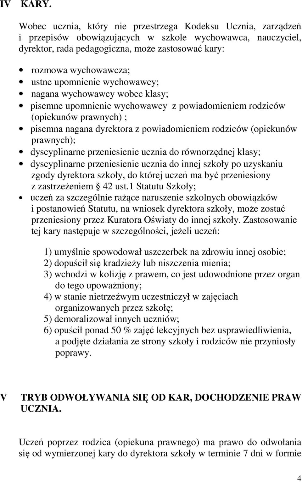 upomnienie wychowawcy; nagana wychowawcy wobec klasy; pisemne upomnienie wychowawcy z powiadomieniem rodziców (opiekunów prawnych) ; pisemna nagana dyrektora z powiadomieniem rodziców (opiekunów