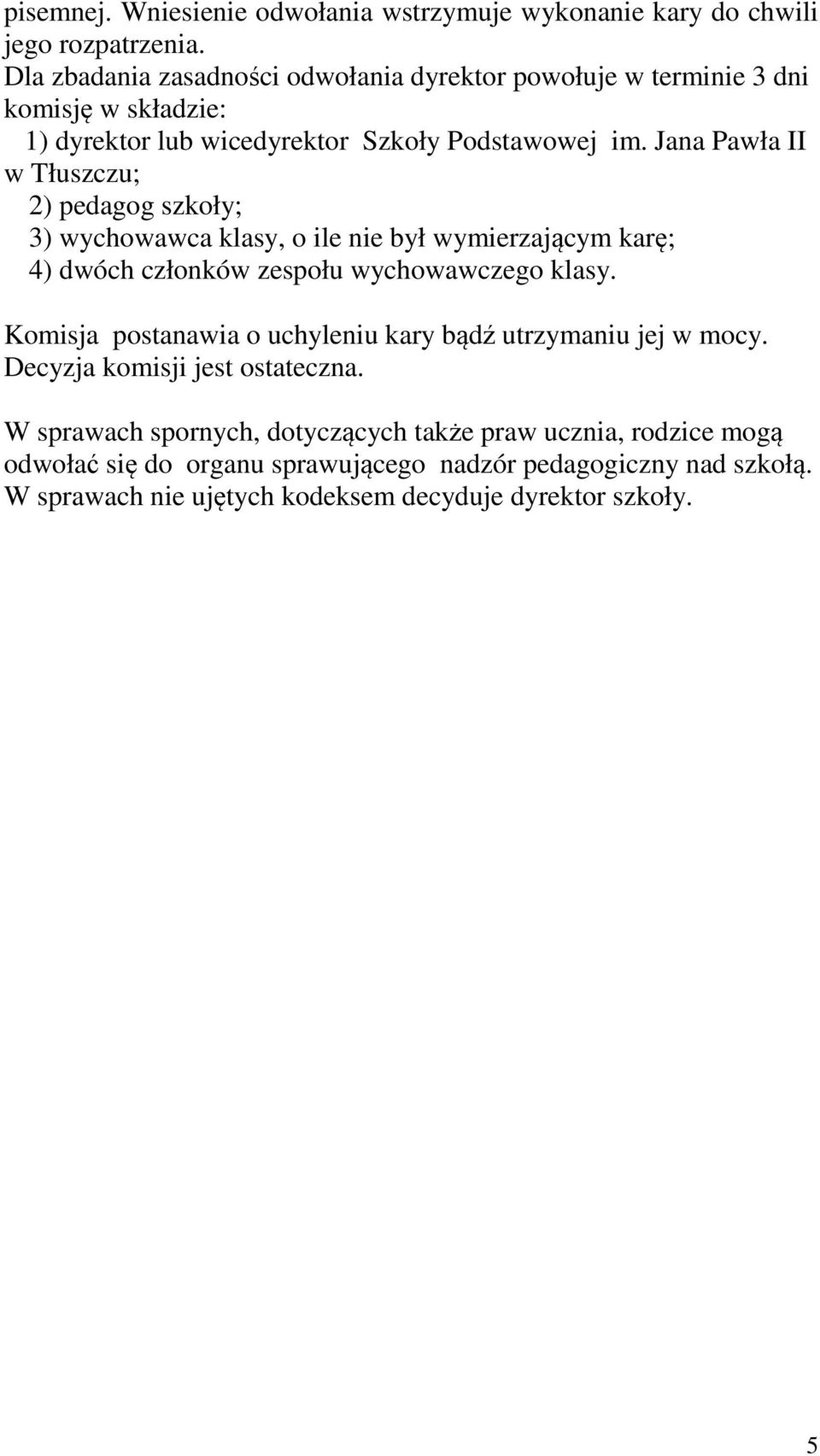 Jana Pawła II w Tłuszczu; 2) pedagog szkoły; 3) wychowawca klasy, o ile nie był wymierzającym karę; 4) dwóch członków zespołu wychowawczego klasy.