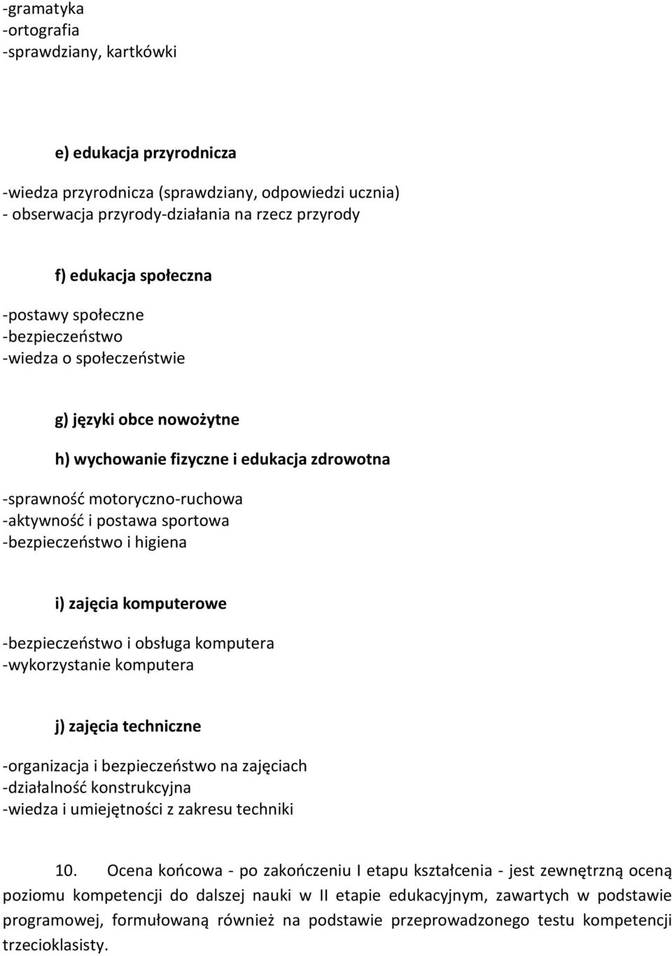 -bezpieczeństwo i higiena i) zajęcia komputerowe -bezpieczeństwo i obsługa komputera -wykorzystanie komputera j) zajęcia techniczne -organizacja i bezpieczeństwo na zajęciach -działalność