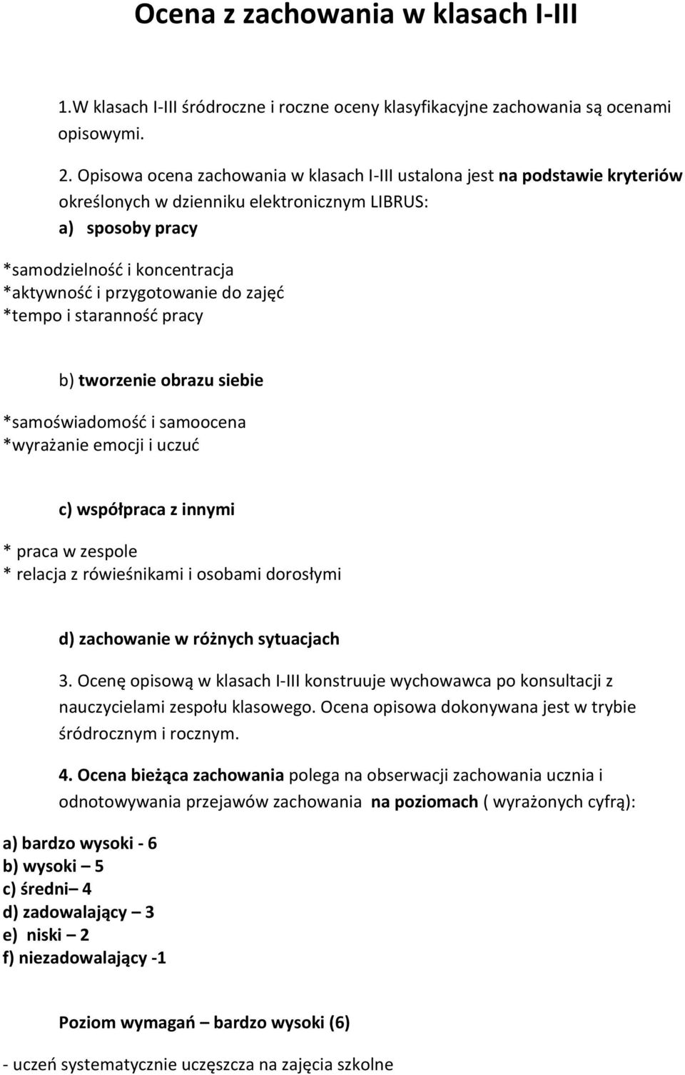 do zajęć *tempo i staranność pracy b) tworzenie obrazu siebie *samoświadomość i samoocena *wyrażanie emocji i uczuć c) współpraca z innymi * praca w zespole * relacja z rówieśnikami i osobami