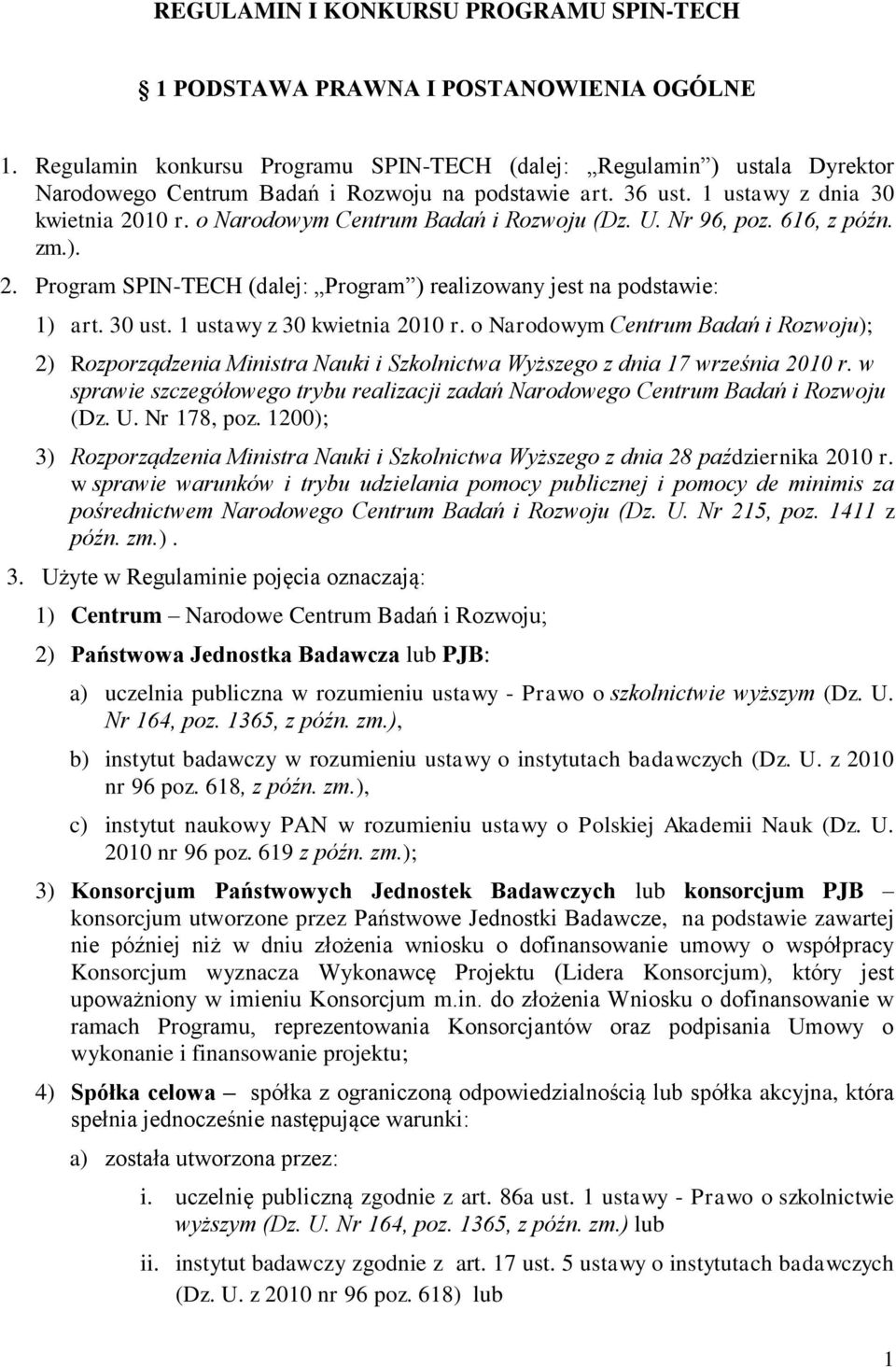 o Narodowym Centrum Badań i Rozwoju (Dz. U. Nr 96, poz. 616, z późn. zm.). 2. Program SPIN-TECH (dalej: Program ) realizowany jest na podstawie: 1) art. 30 ust. 1 ustawy z 30 kwietnia 2010 r.