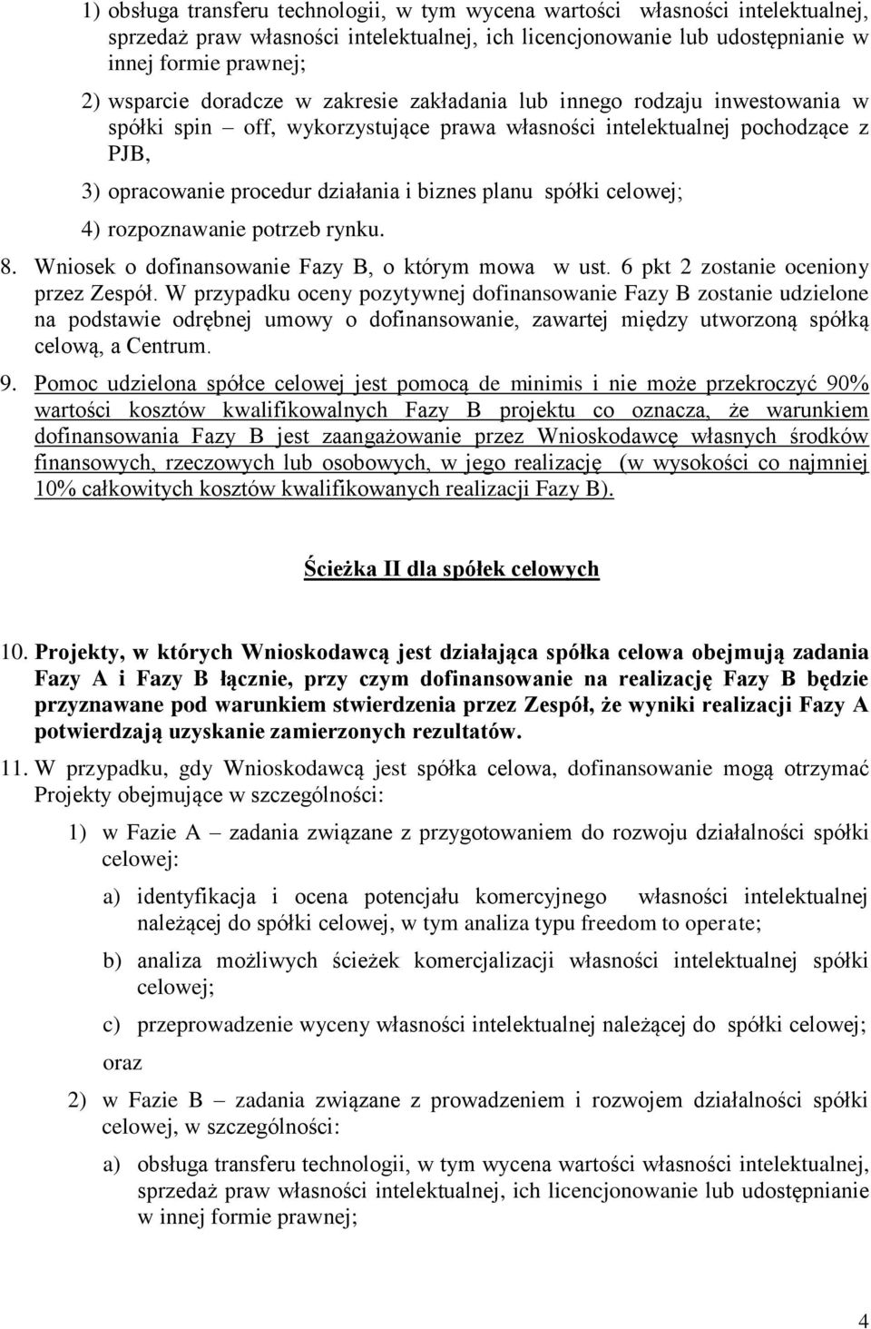 spółki celowej; 4) rozpoznawanie potrzeb rynku. 8. Wniosek o dofinansowanie Fazy B, o którym mowa w ust. 6 pkt 2 zostanie oceniony przez Zespół.