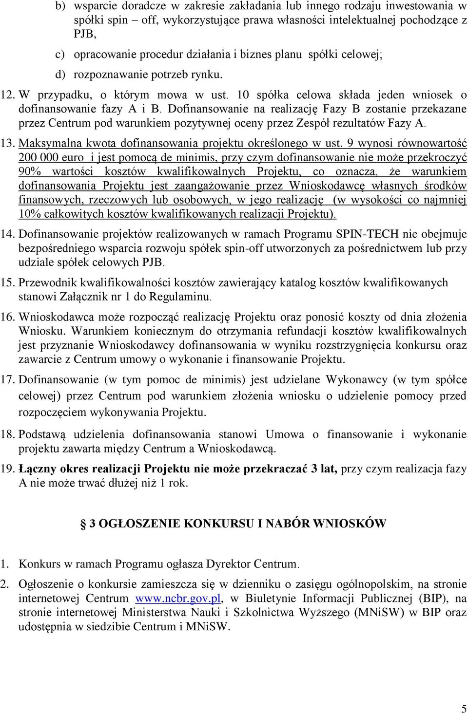 Dofinansowanie na realizację Fazy B zostanie przekazane przez Centrum pod warunkiem pozytywnej oceny przez Zespół rezultatów Fazy A. 13. Maksymalna kwota dofinansowania projektu określonego w ust.