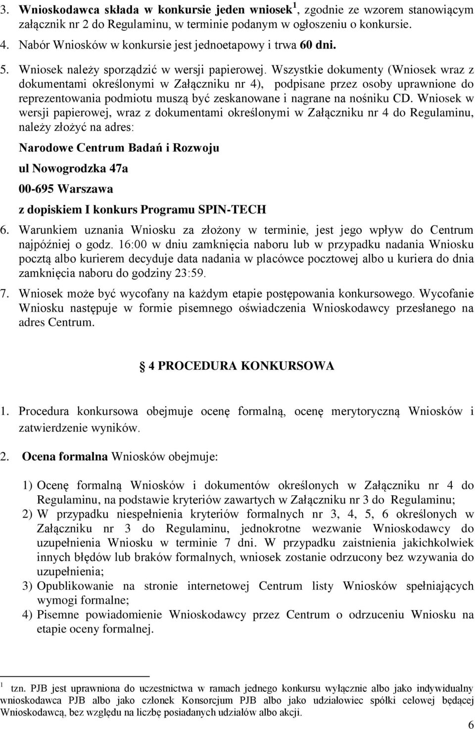 Wszystkie dokumenty (Wniosek wraz z dokumentami określonymi w Załączniku nr 4), podpisane przez osoby uprawnione do reprezentowania podmiotu muszą być zeskanowane i nagrane na nośniku CD.