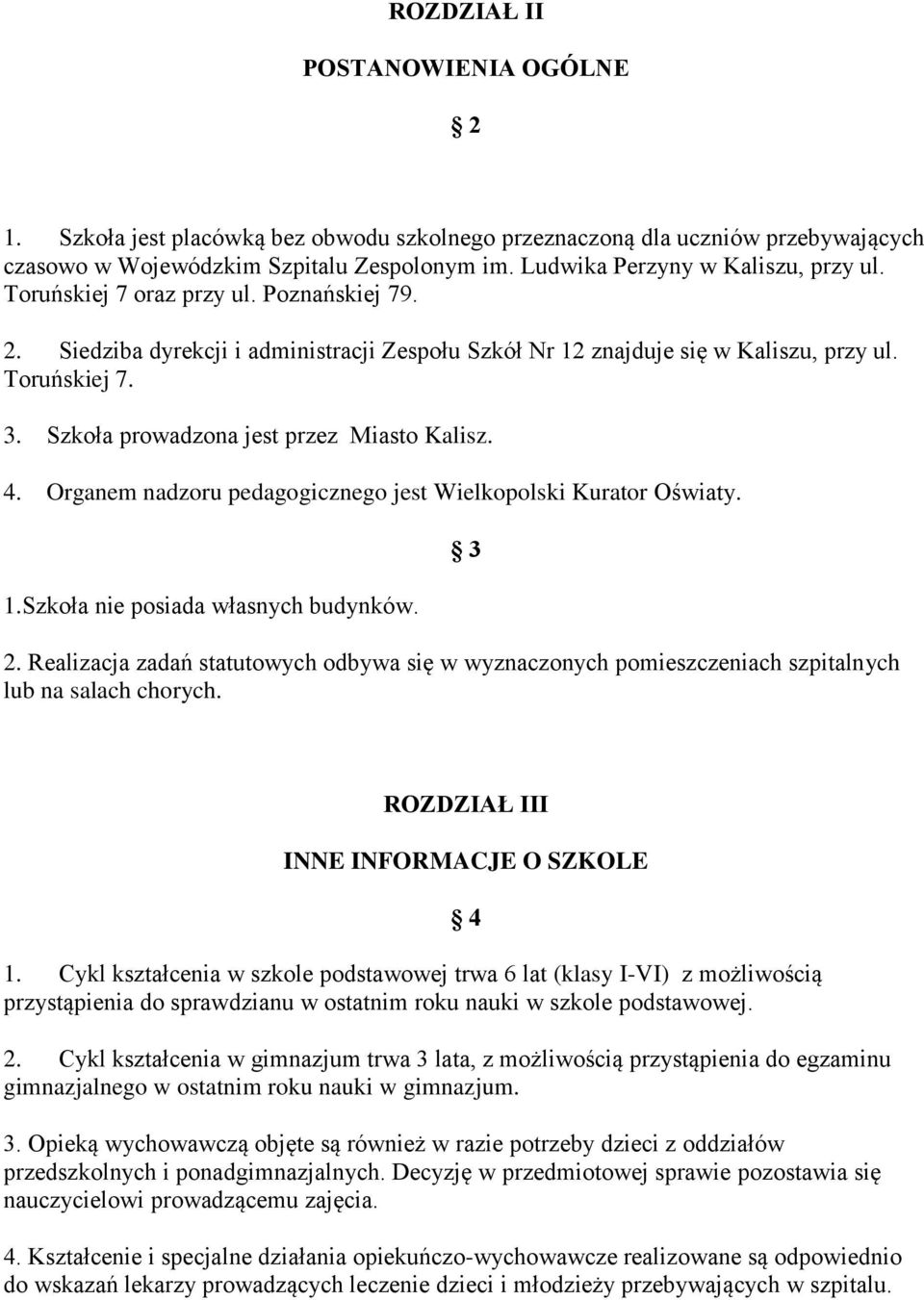 Szkoła prowadzona jest przez Miasto Kalisz. 4. Organem nadzoru pedagogicznego jest Wielkopolski Kurator Oświaty. 1.Szkoła nie posiada własnych budynków. 2.