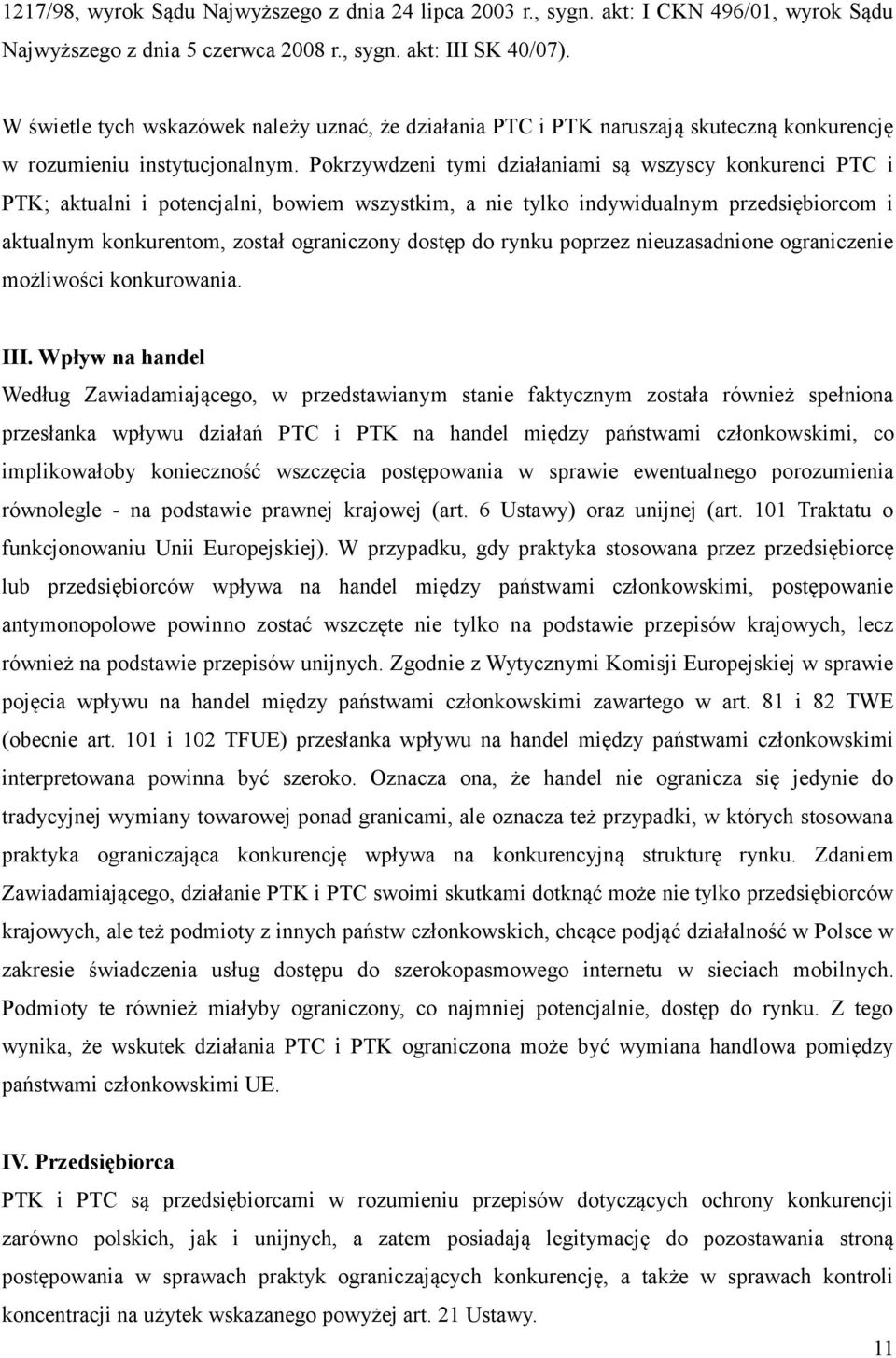 Pokrzywdzeni tymi działaniami są wszyscy konkurenci PTC i PTK; aktualni i potencjalni, bowiem wszystkim, a nie tylko indywidualnym przedsiębiorcom i aktualnym konkurentom, został ograniczony dostęp