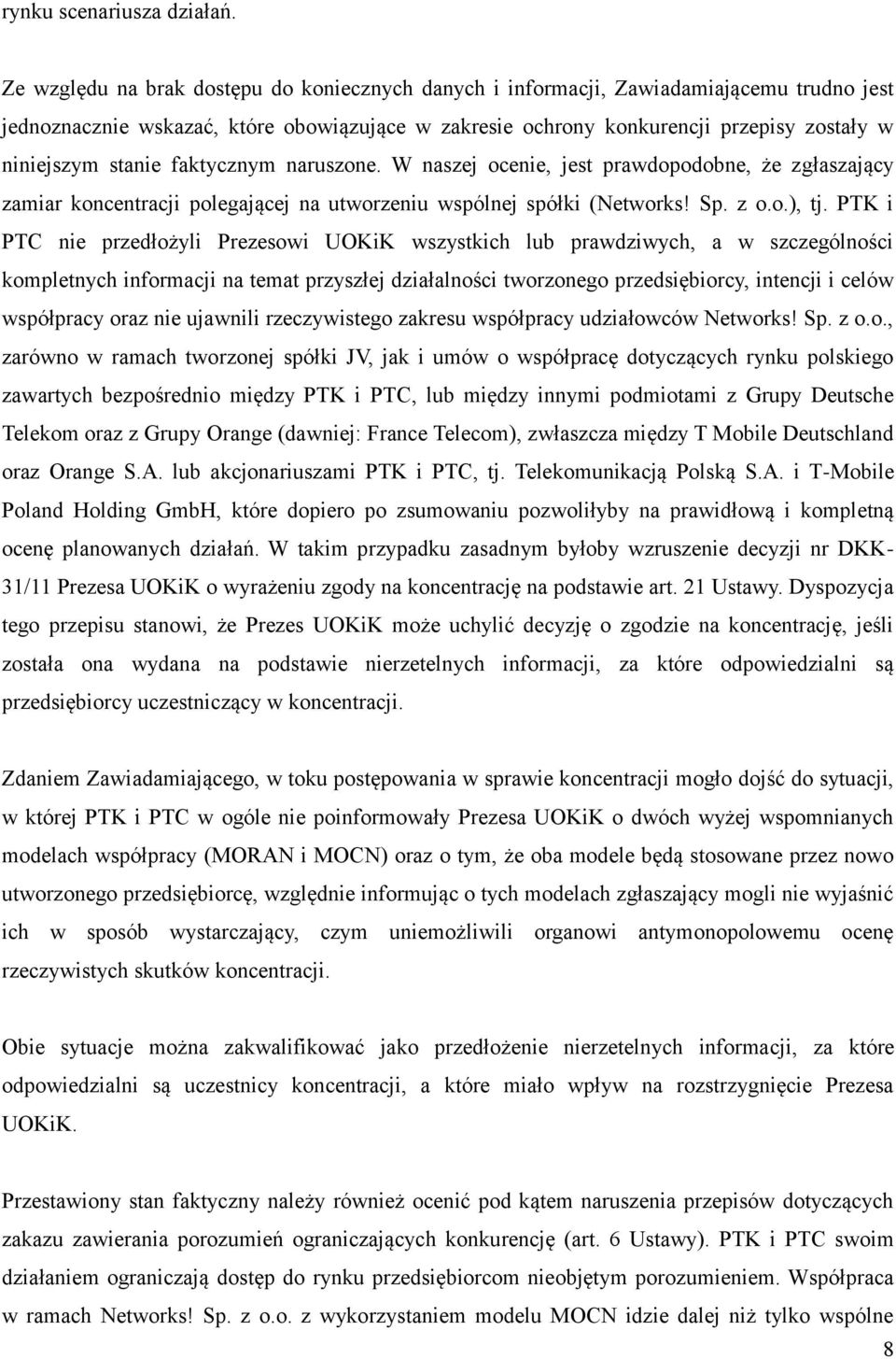 stanie faktycznym naruszone. W naszej ocenie, jest prawdopodobne, że zgłaszający zamiar koncentracji polegającej na utworzeniu wspólnej spółki (Networks! Sp. z o.o.), tj.