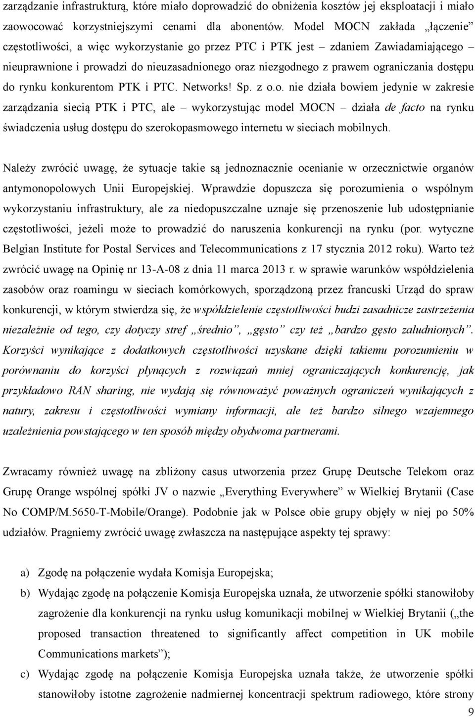 dostępu do rynku konkurentom PTK i PTC. Networks! Sp. z o.o. nie działa bowiem jedynie w zakresie zarządzania siecią PTK i PTC, ale wykorzystując model MOCN działa de facto na rynku świadczenia usług