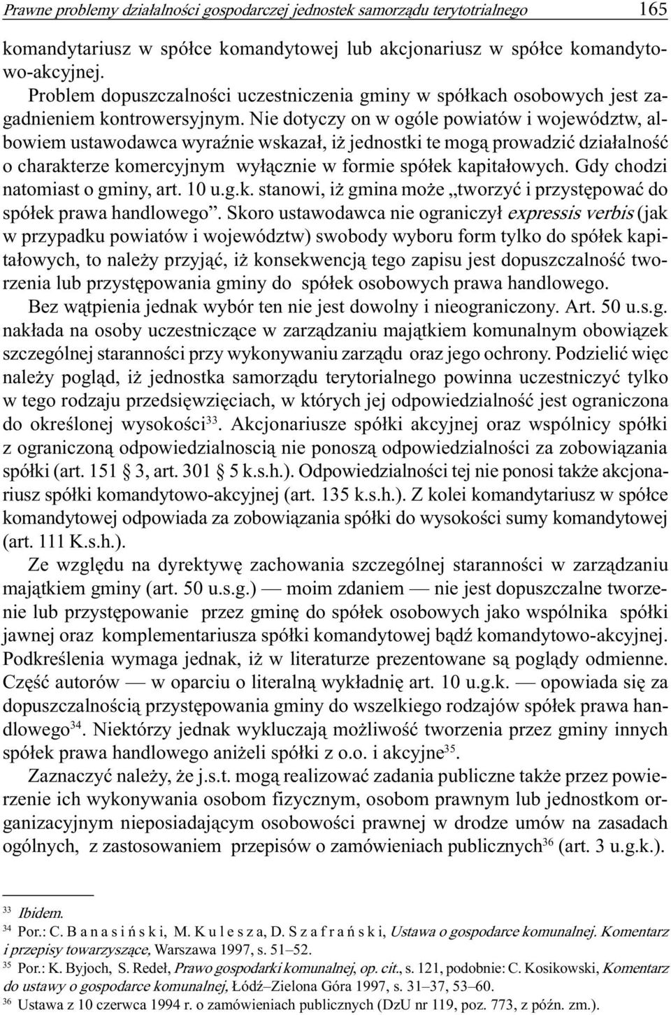 Nie dotyczy on w ogóle powiatów i województw, albowiem ustawodawca wyraÿnie wskaza³, i jednostki te mog¹ prowadziæ dzia³alnoœæ o charakterze komercyjnym wy³¹cznie w formie spó³ek kapita³owych.