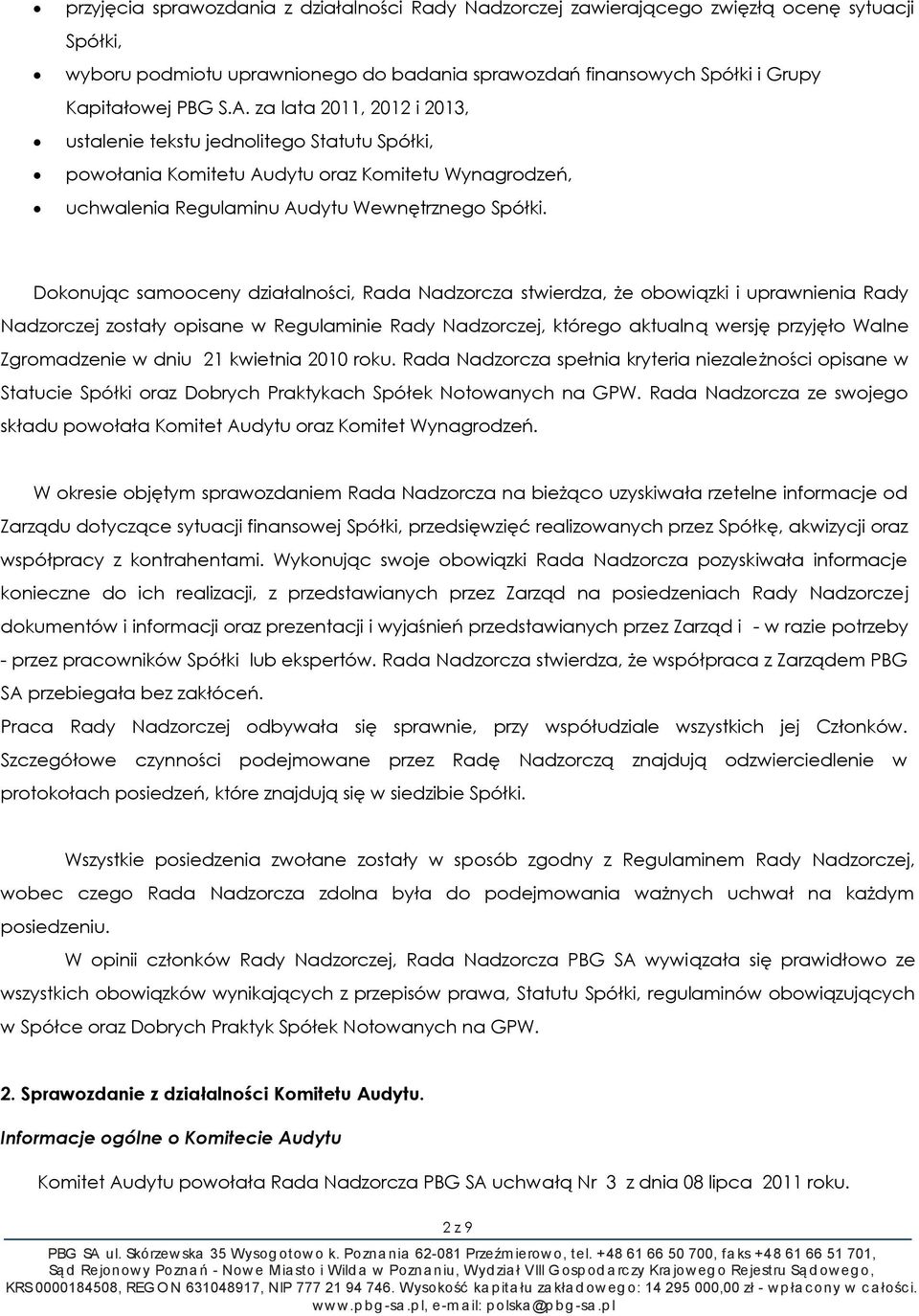 Dokonując samooceny działalności, Rada Nadzorcza stwierdza, że obowiązki i uprawnienia Rady Nadzorczej zostały opisane w Regulaminie Rady Nadzorczej, którego aktualną wersję przyjęło Walne