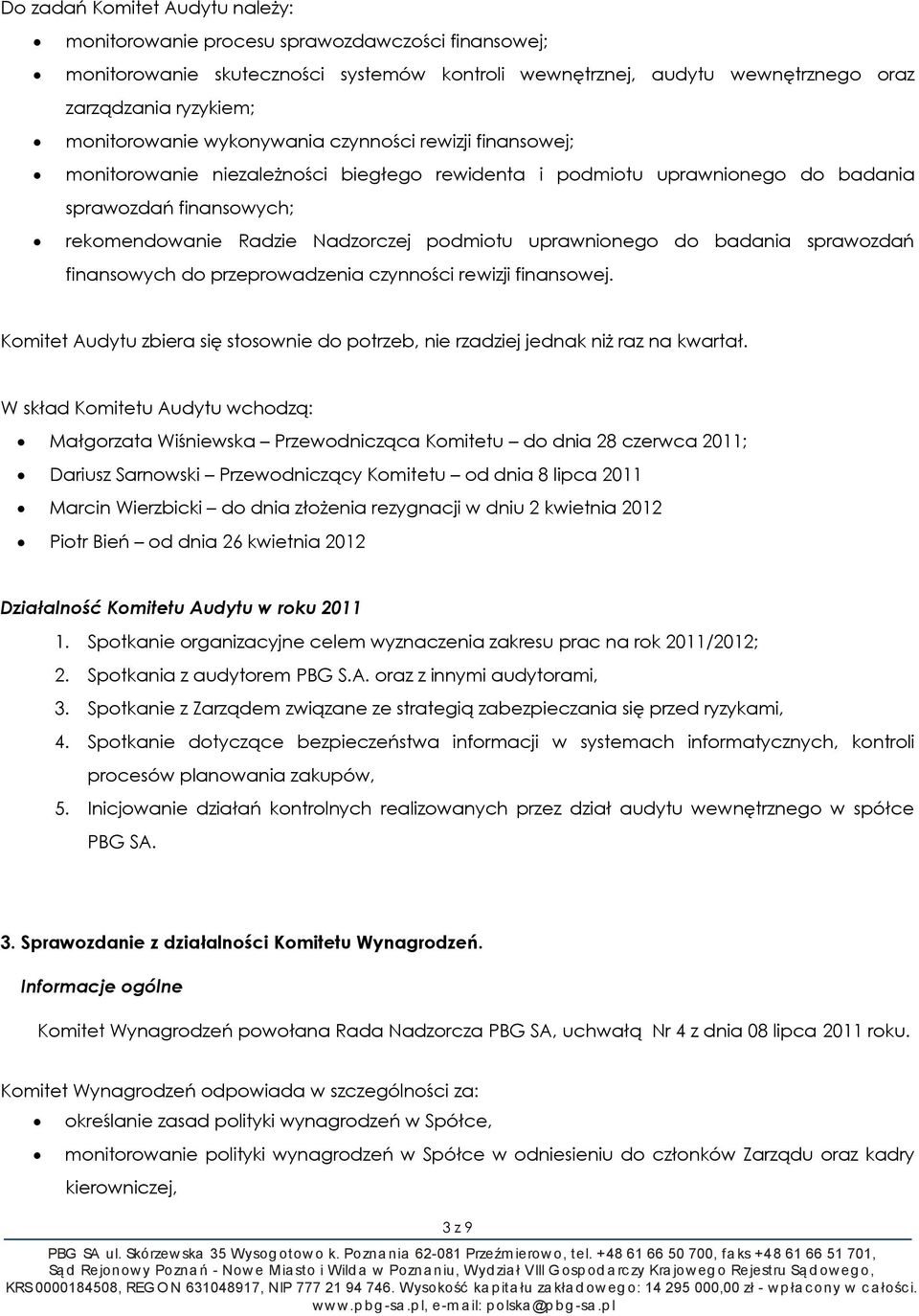 podmiotu uprawnionego do badania sprawozdań finansowych do przeprowadzenia czynności rewizji finansowej. Komitet Audytu zbiera się stosownie do potrzeb, nie rzadziej jednak niż raz na kwartał.