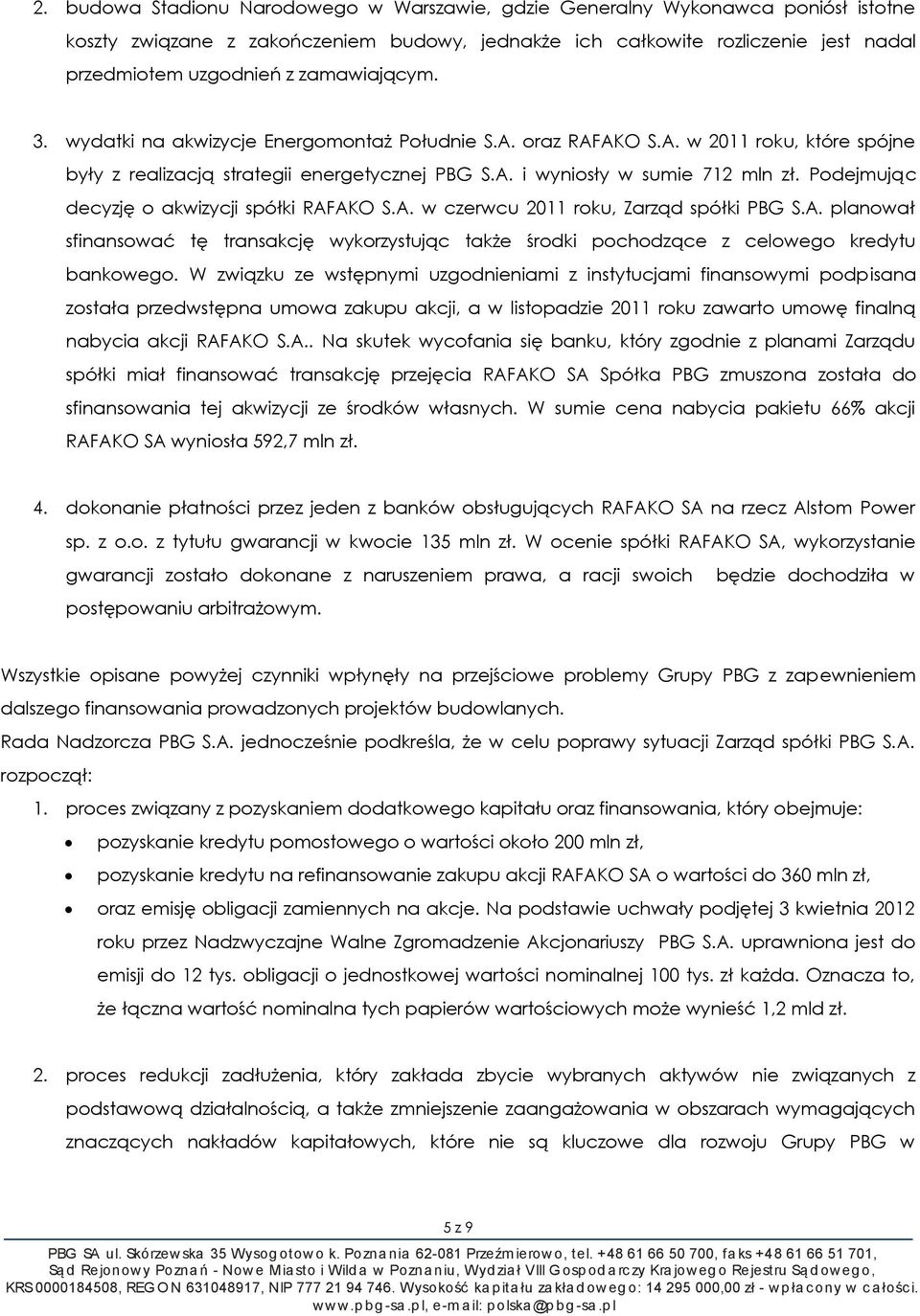 Podejmując decyzję o akwizycji spółki RAFAKO S.A. w czerwcu 2011 roku, Zarząd spółki PBG S.A. planował sfinansować tę transakcję wykorzystując także środki pochodzące z celowego kredytu bankowego.