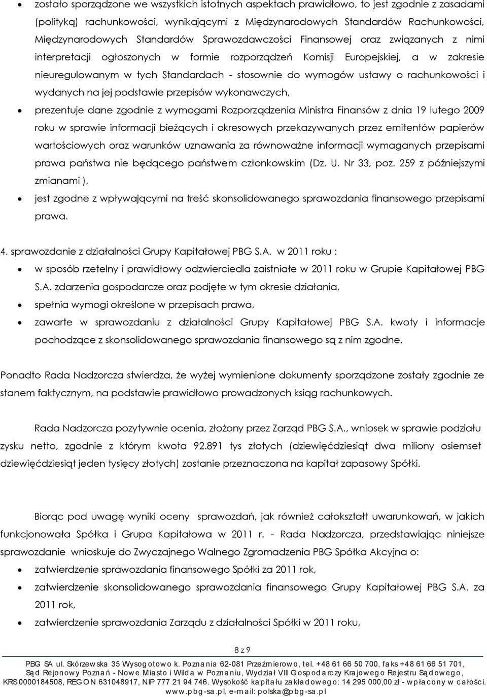 wymogów ustawy o rachunkowości i wydanych na jej podstawie przepisów wykonawczych, prezentuje dane zgodnie z wymogami Rozporządzenia Ministra Finansów z dnia 19 lutego 2009 roku w sprawie informacji