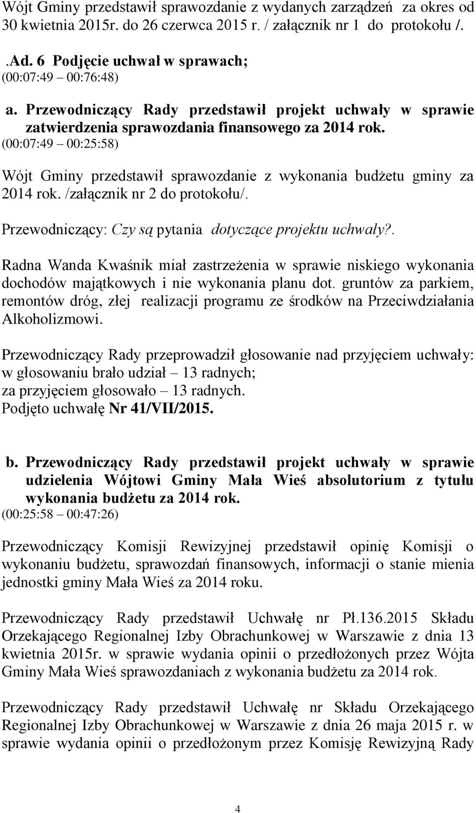 (00:07:49 00:25:58) Wójt Gminy przedstawił sprawozdanie z wykonania budżetu gminy za 2014 rok. /załącznik nr 2 do protokołu/. Przewodniczący: Czy są pytania dotyczące projektu uchwały?