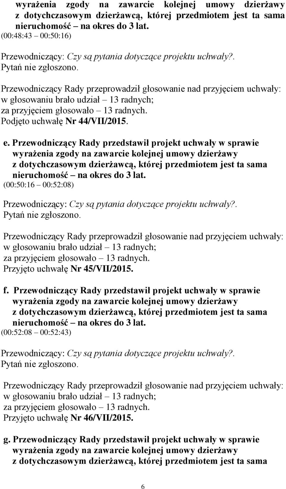 Przewodniczący Rady przedstawił projekt uchwały w sprawie  (00:50:16 00:52:08) Przewodniczący: Czy są pytania dotyczące projektu uchwały?. Pytań nie zgłoszono. Przyjęto uchwałę Nr 45/VII/2015. f.