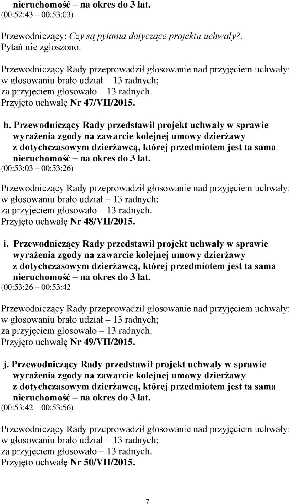 lat. (00:53:03 00:53:26) Przyjęto uchwałę Nr 48/VII/2015. i.  lat. (00:53:26 00:53:42 Przyjęto uchwałę Nr 49/VII/2015. j.  lat. (00:53:42 00:53:56) Przyjęto uchwałę Nr 50/VII/2015. 7