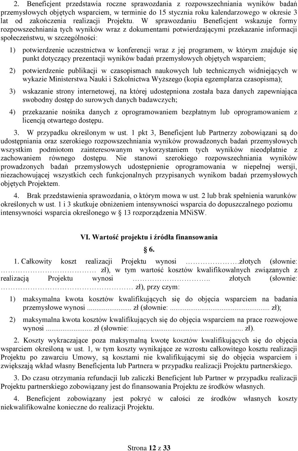 W sprawozdaniu Beneficjent wskazuje formy rozpowszechniania tych wyników wraz z dokumentami potwierdzającymi przekazanie informacji społeczeństwu, w szczególności: 1) potwierdzenie uczestnictwa w