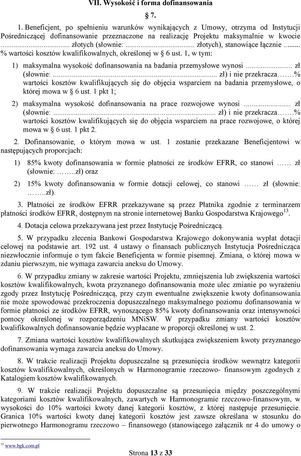 .. złotych), stanowiące łącznie... % wartości kosztów kwalifikowalnych, określonej w 6 ust. 1, w tym: 1) maksymalna wysokość dofinansowania na badania przemysłowe wynosi... zł (słownie:.