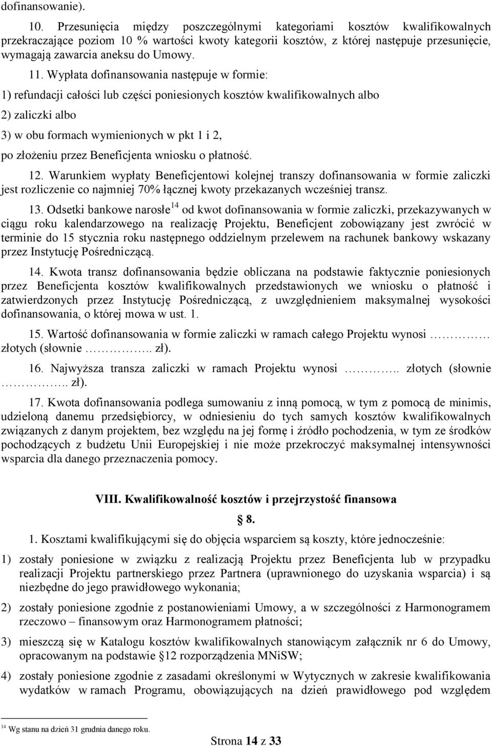 11. Wypłata dofinansowania następuje w formie: 1) refundacji całości lub części poniesionych kosztów kwalifikowalnych albo 2) zaliczki albo 3) w obu formach wymienionych w pkt 1 i 2, po złożeniu