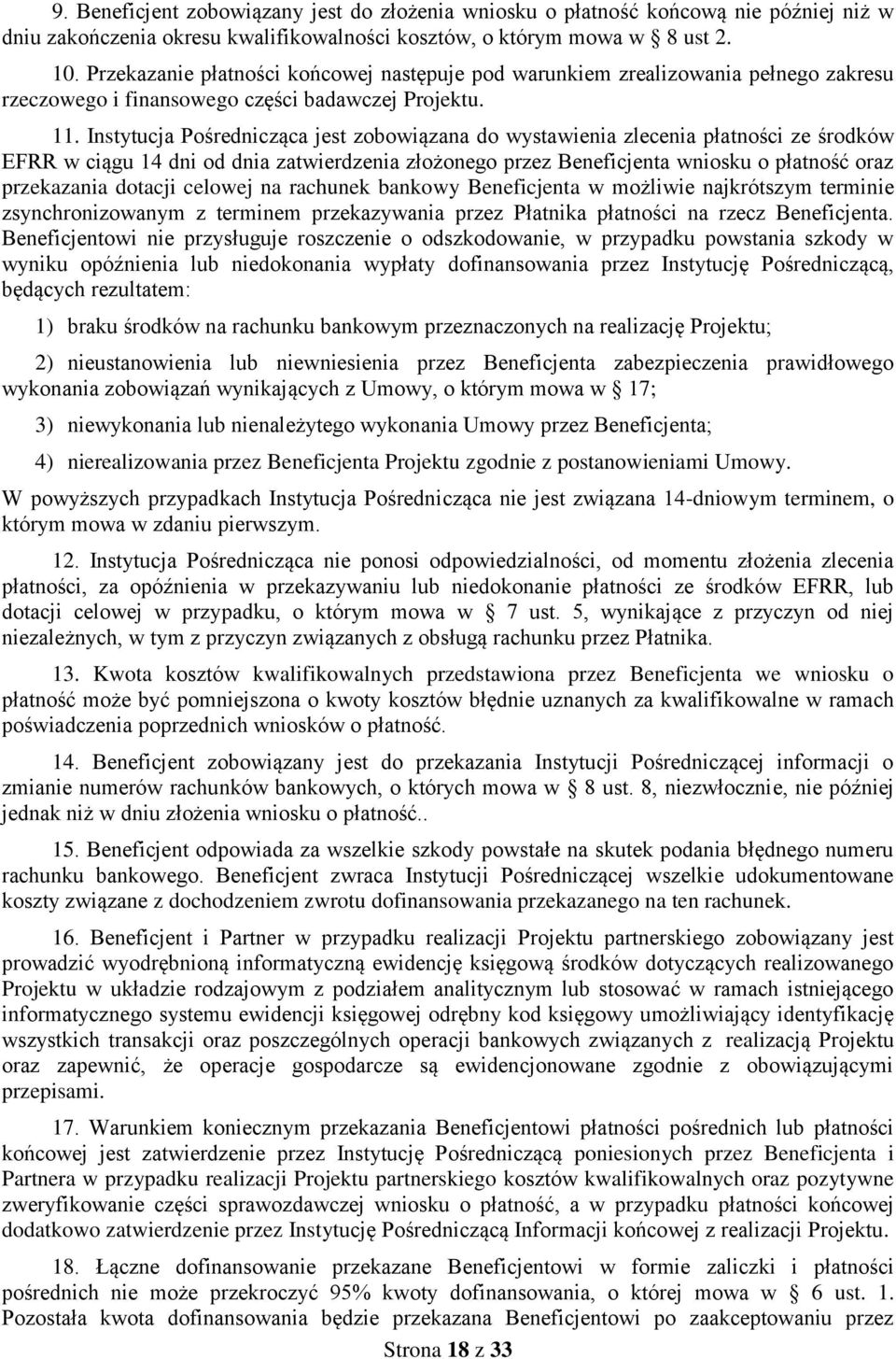 Instytucja Pośrednicząca jest zobowiązana do wystawienia zlecenia płatności ze środków EFRR w ciągu 14 dni od dnia zatwierdzenia złożonego przez Beneficjenta wniosku o płatność oraz przekazania