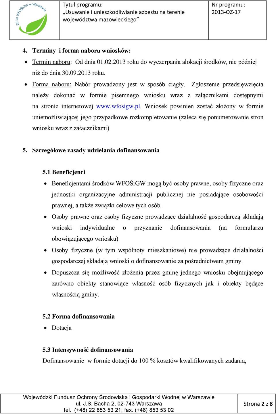 Wniosek powinien zostać złożony w formie uniemożliwiającej jego przypadkowe rozkompletowanie (zaleca się ponumerowanie stron wniosku wraz z załącznikami). 5.