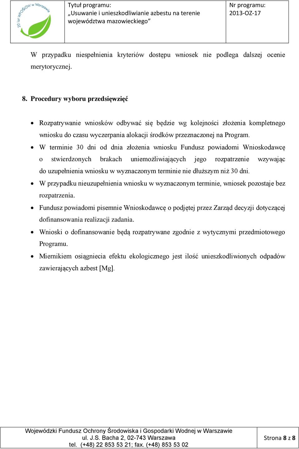 W terminie 30 dni od dnia złożenia wniosku Fundusz powiadomi Wnioskodawcę o stwierdzonych brakach uniemożliwiających jego rozpatrzenie wzywając do uzupełnienia wniosku w wyznaczonym terminie nie