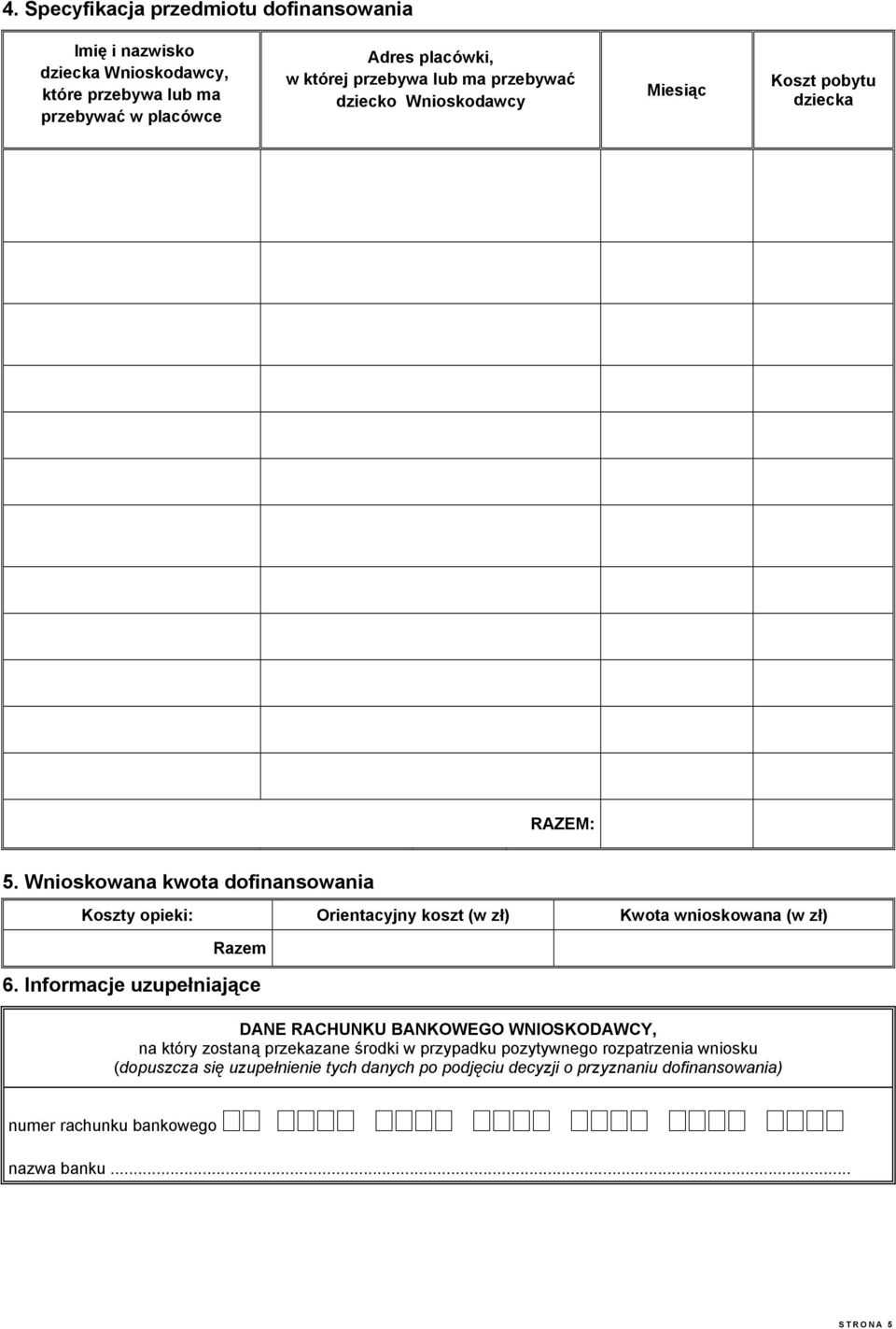 Wnioskowana kwota dofinansowania Koszty opieki: Orientacyjny koszt (w zł) Kwota wnioskowana (w zł) Razem 6.