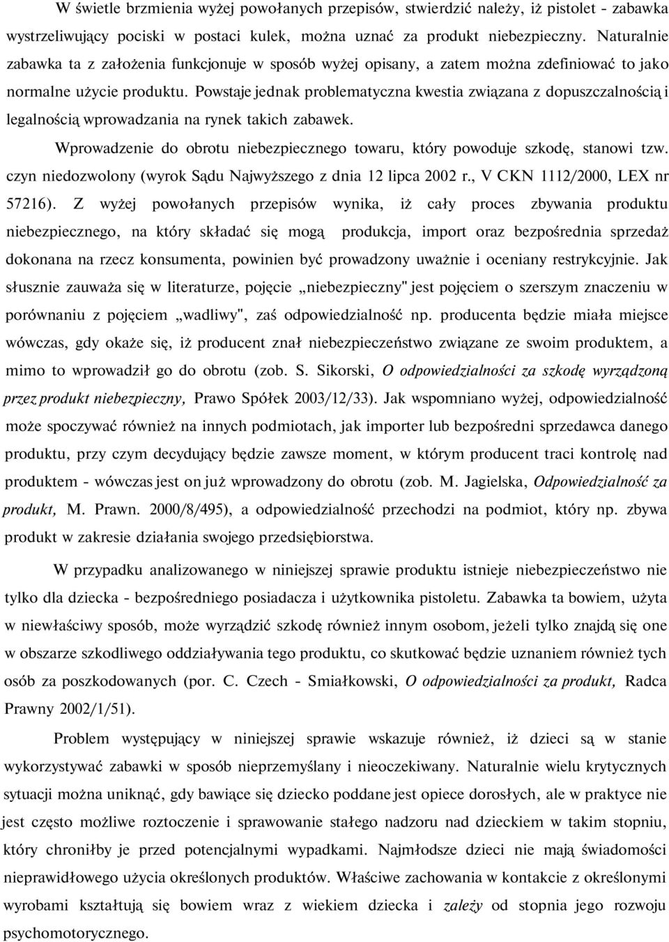 Powstaje jednak problematyczna kwestia związana z dopuszczalnością i legalnością wprowadzania na rynek takich zabawek.