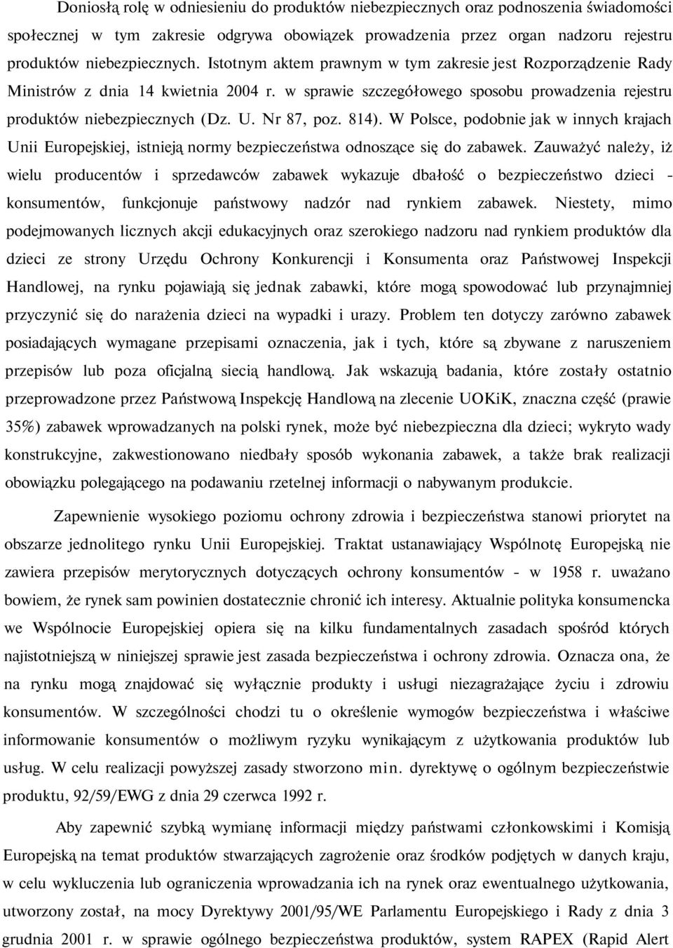 814). W Polsce, podobnie jak w innych krajach Unii Europejskiej, istnieją normy bezpieczeństwa odnoszące się do zabawek.