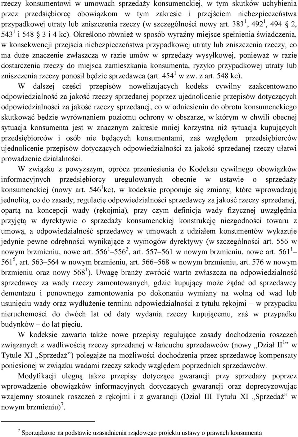 Określono również w sposób wyraźny miejsce spełnienia świadczenia, w konsekwencji przejścia niebezpieczeństwa przypadkowej utraty lub zniszczenia rzeczy, co ma duże znaczenie zwłaszcza w razie umów w