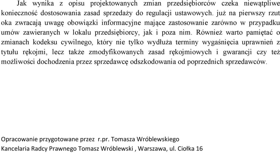 Również warto pamiętać o zmianach kodeksu cywilnego, który nie tylko wydłuża terminy wygaśnięcia uprawnień z tytułu rękojmi, lecz także zmodyfikowanych zasad rękojmiowych i