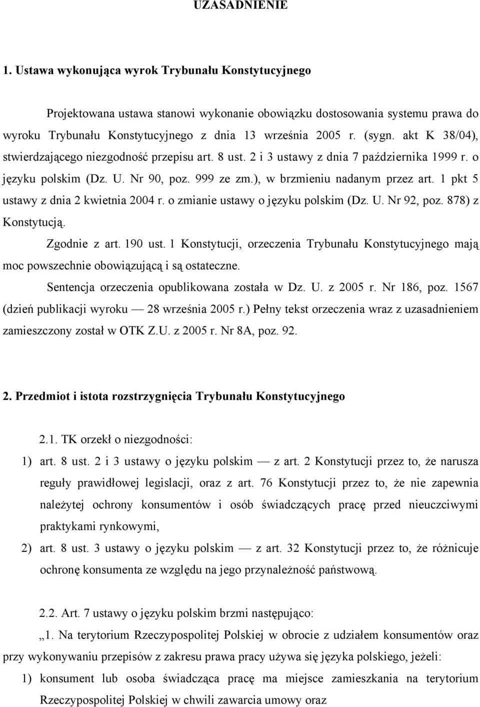 akt K 38/04), stwierdzającego niezgodność przepisu art. 8 ust. 2 i 3 ustawy z dnia 7 października 1999 r. o języku polskim (Dz. U. Nr 90, poz. 999 ze zm.), w brzmieniu nadanym przez art.