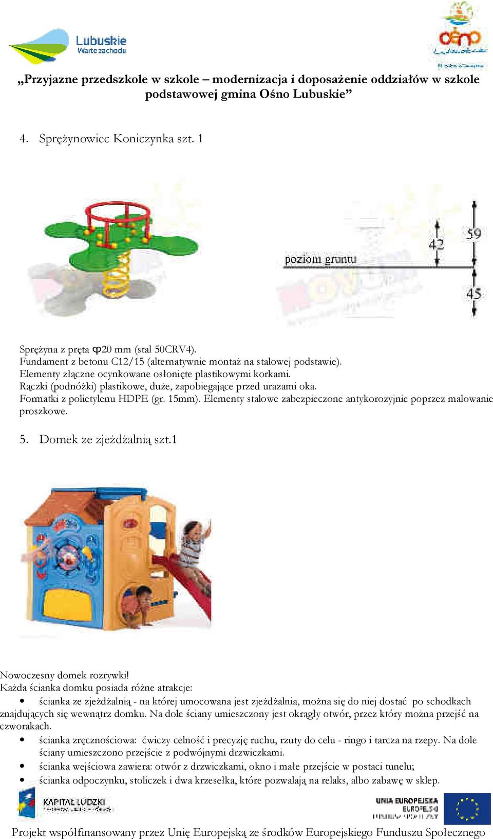 Elementy stalowe zabezpieczone antykorozyjnie poprzez malowanie proszkowe. 5. Domek ze zjeŝdŝalnią szt.1 Nowoczesny domek rozrywki!