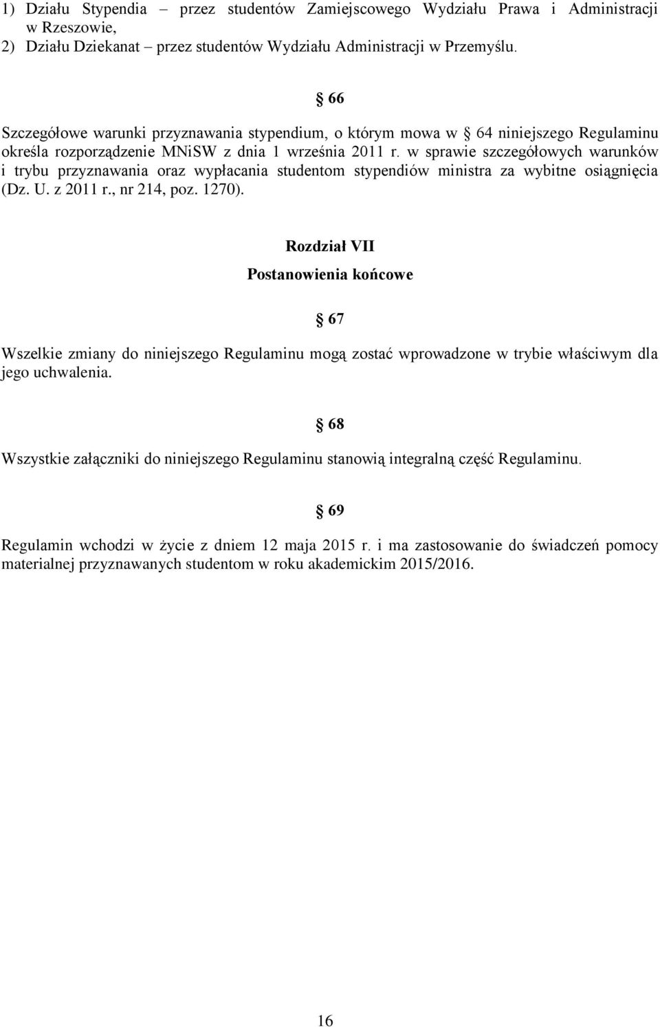 w sprawie szczegółowych warunków i trybu przyznawania oraz wypłacania studentom stypendiów ministra za wybitne osiągnięcia (Dz. U. z 2011 r., nr 214, poz. 1270).