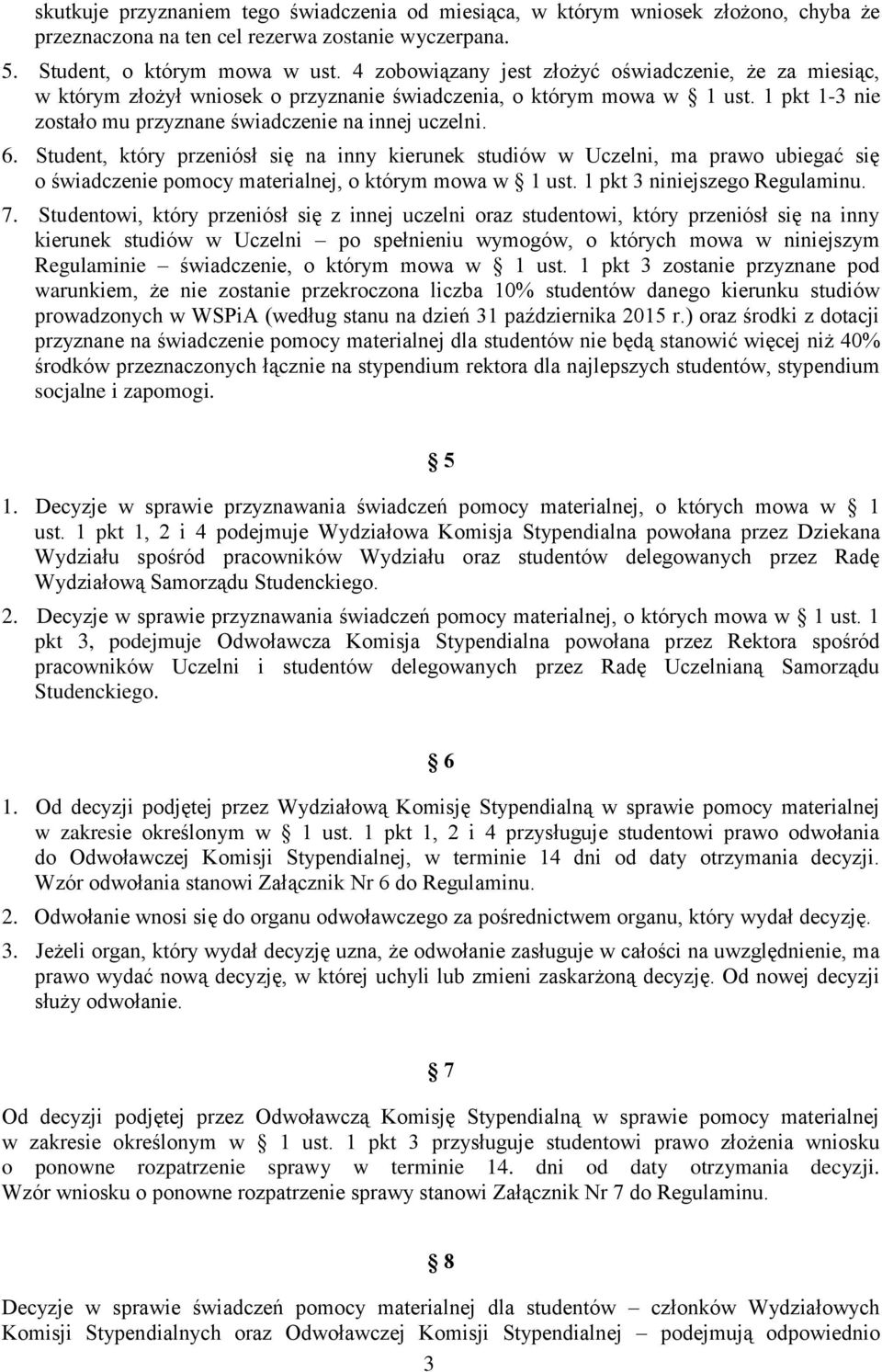 Student, który przeniósł się na inny kierunek studiów w Uczelni, ma prawo ubiegać się o świadczenie pomocy materialnej, o którym mowa w 1 ust. 1 pkt 3 niniejszego Regulaminu. 7.