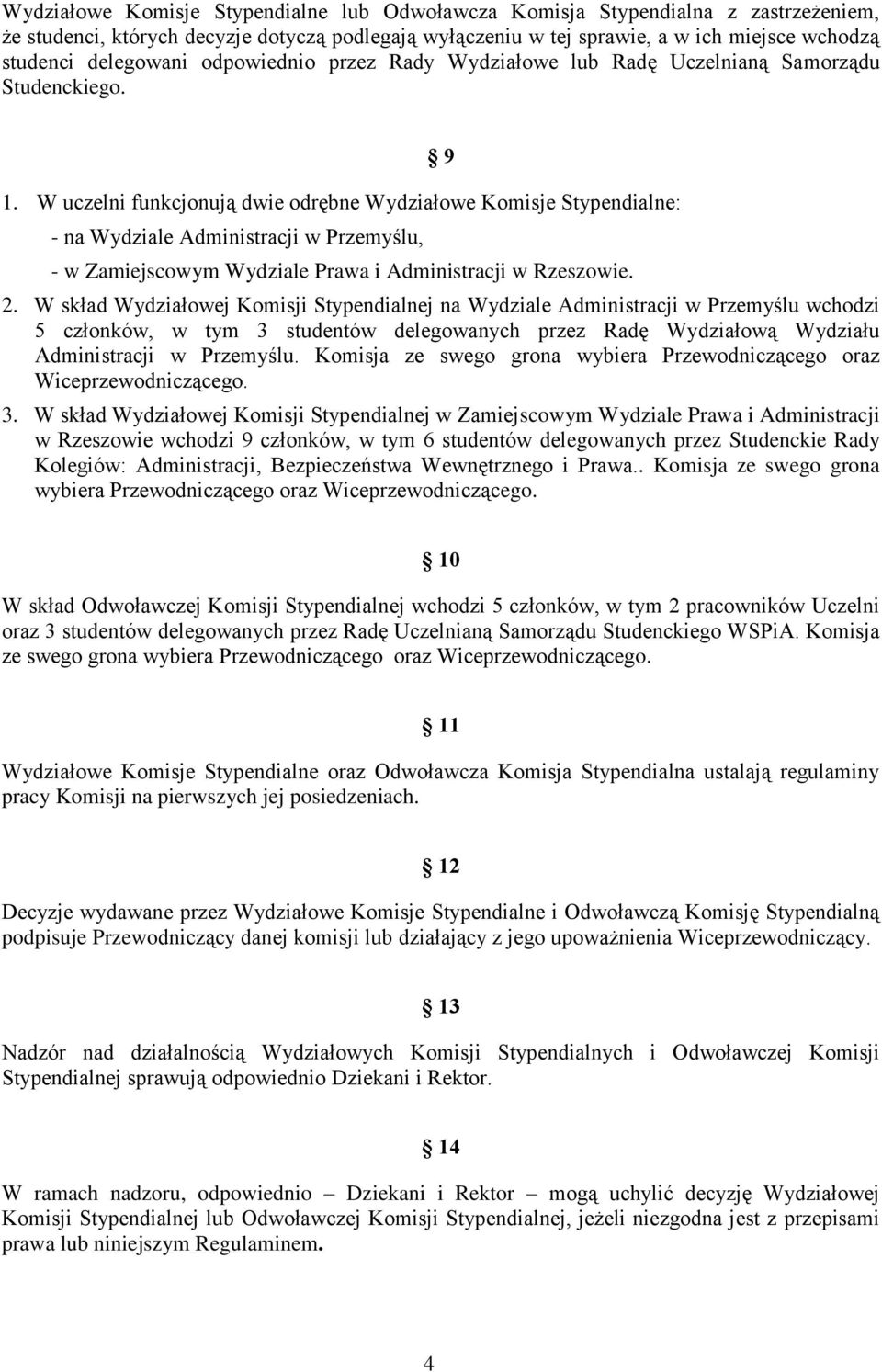 W uczelni funkcjonują dwie odrębne Wydziałowe Komisje Stypendialne: - na Wydziale Administracji w Przemyślu, - w Zamiejscowym Wydziale Prawa i Administracji w Rzeszowie. 9 2.