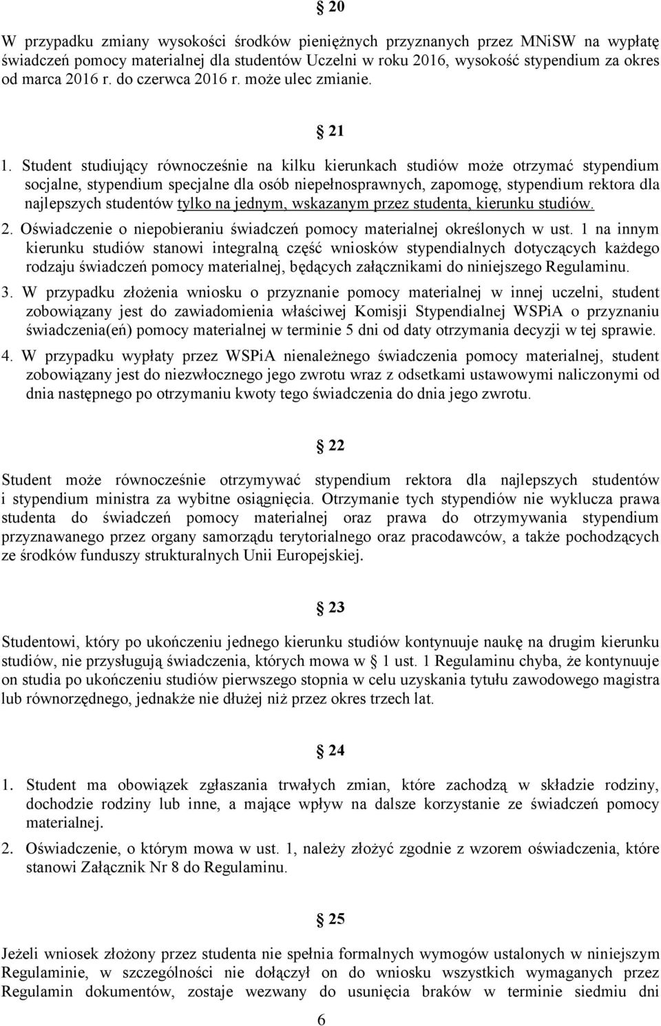 Student studiujący równocześnie na kilku kierunkach studiów może otrzymać stypendium socjalne, stypendium specjalne dla osób niepełnosprawnych, zapomogę, stypendium rektora dla najlepszych studentów