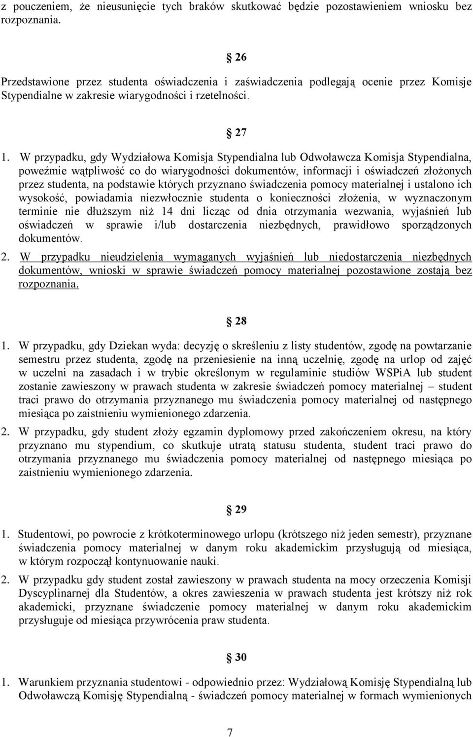 W przypadku, gdy Wydziałowa Komisja Stypendialna lub Odwoławcza Komisja Stypendialna, poweźmie wątpliwość co do wiarygodności dokumentów, informacji i oświadczeń złożonych przez studenta, na