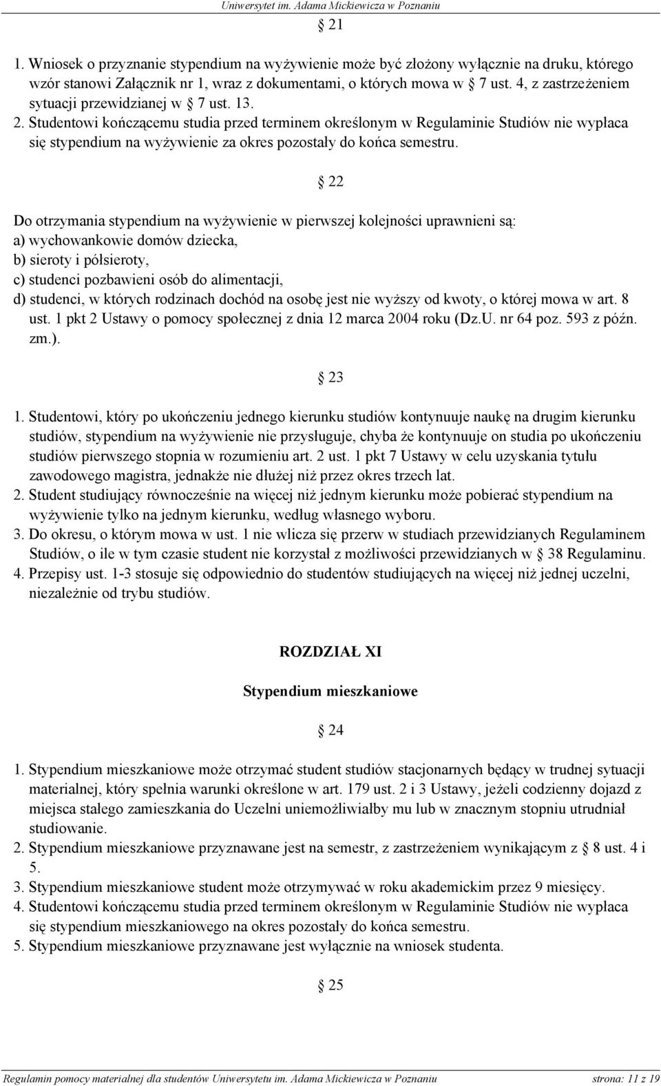 Studentowi kończącemu studia przed terminem określonym w Regulaminie Studiów nie wypłaca się stypendium na wyżywienie za okres pozostały do końca semestru.