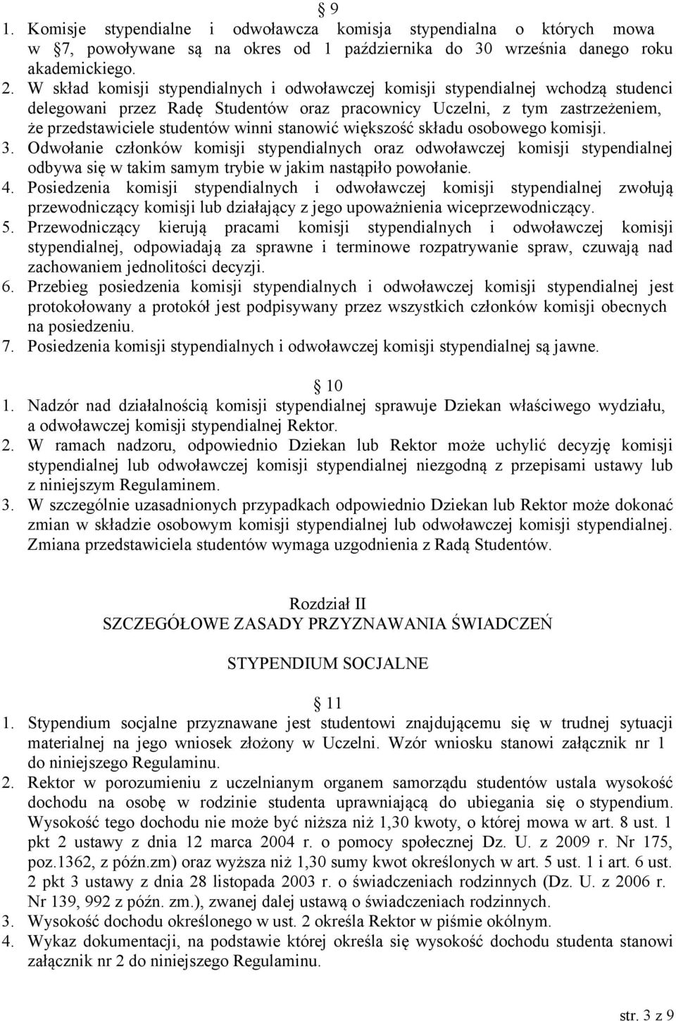 stanowić większość składu osobowego komisji. 3. Odwołanie członków komisji stypendialnych oraz odwoławczej komisji stypendialnej odbywa się w takim samym trybie w jakim nastąpiło powołanie. 4.