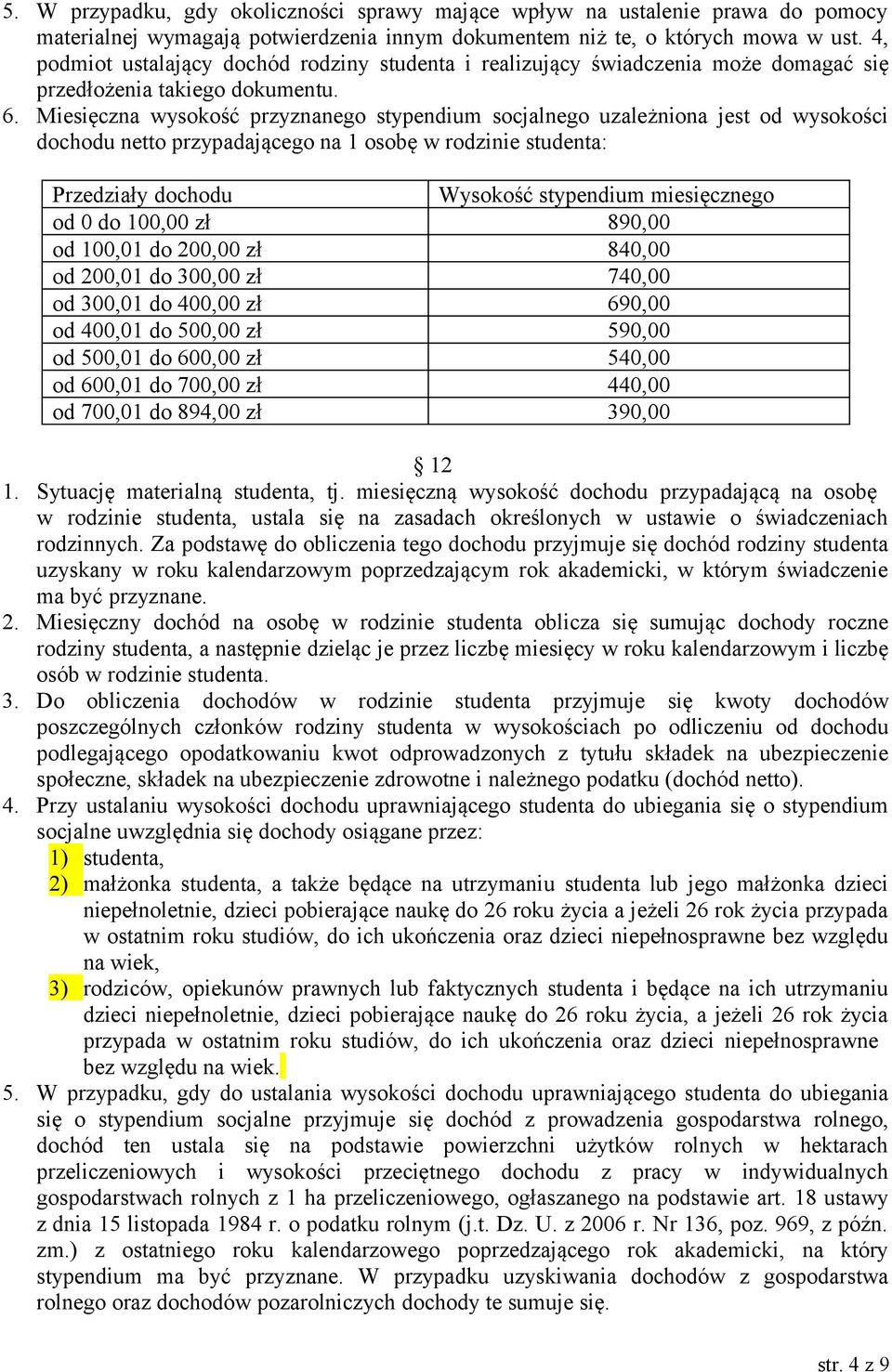 Miesięczna wysokość przyznanego stypendium socjalnego uzależniona jest od wysokości dochodu netto przypadającego na 1 osobę w rodzinie studenta: Przedziały dochodu Wysokość stypendium miesięcznego od