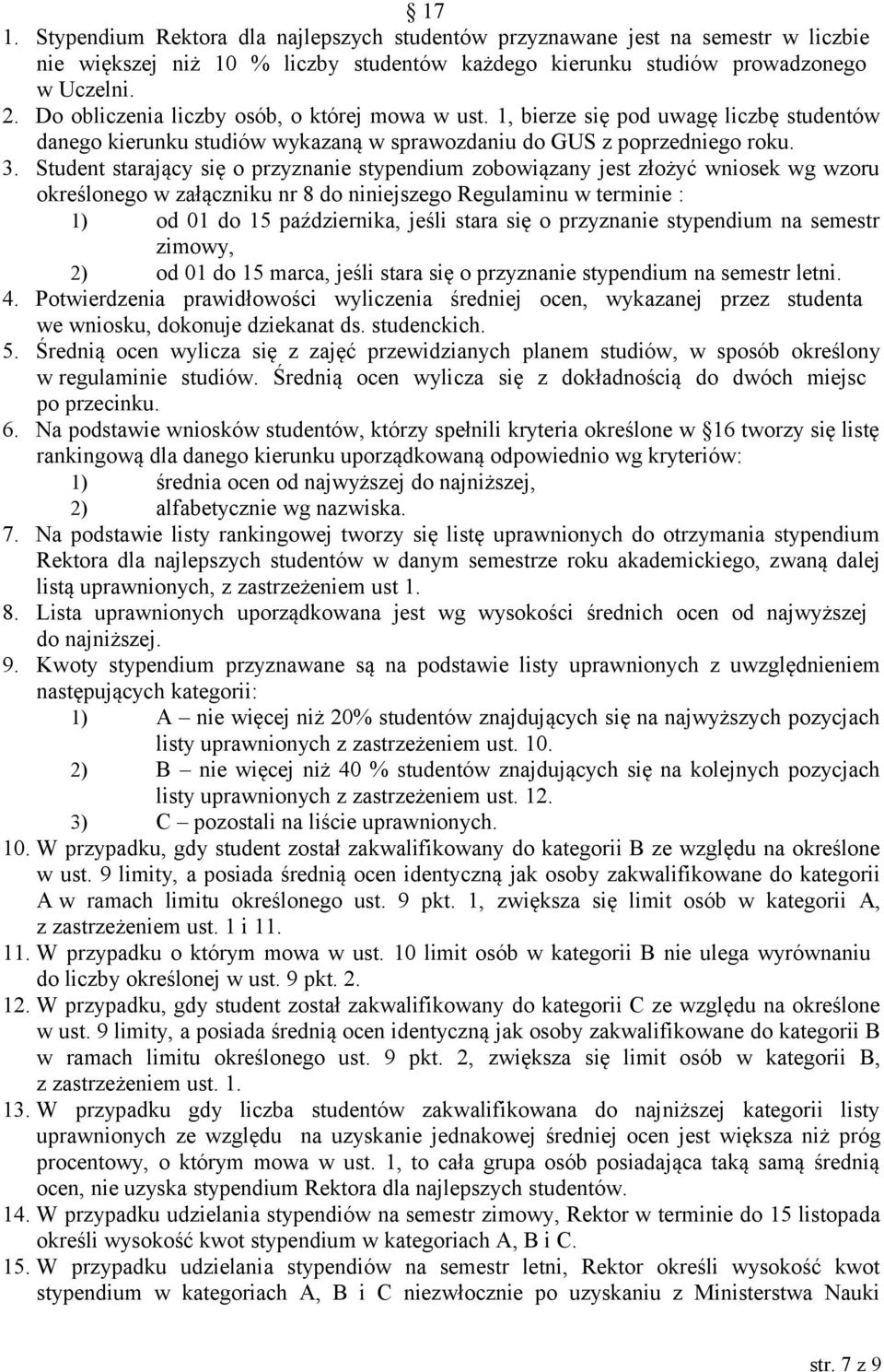 Student starający się o przyznanie stypendium zobowiązany jest złożyć wniosek wg wzoru określonego w załączniku nr 8 do niniejszego Regulaminu w terminie : 1) od 01 do 15 października, jeśli stara