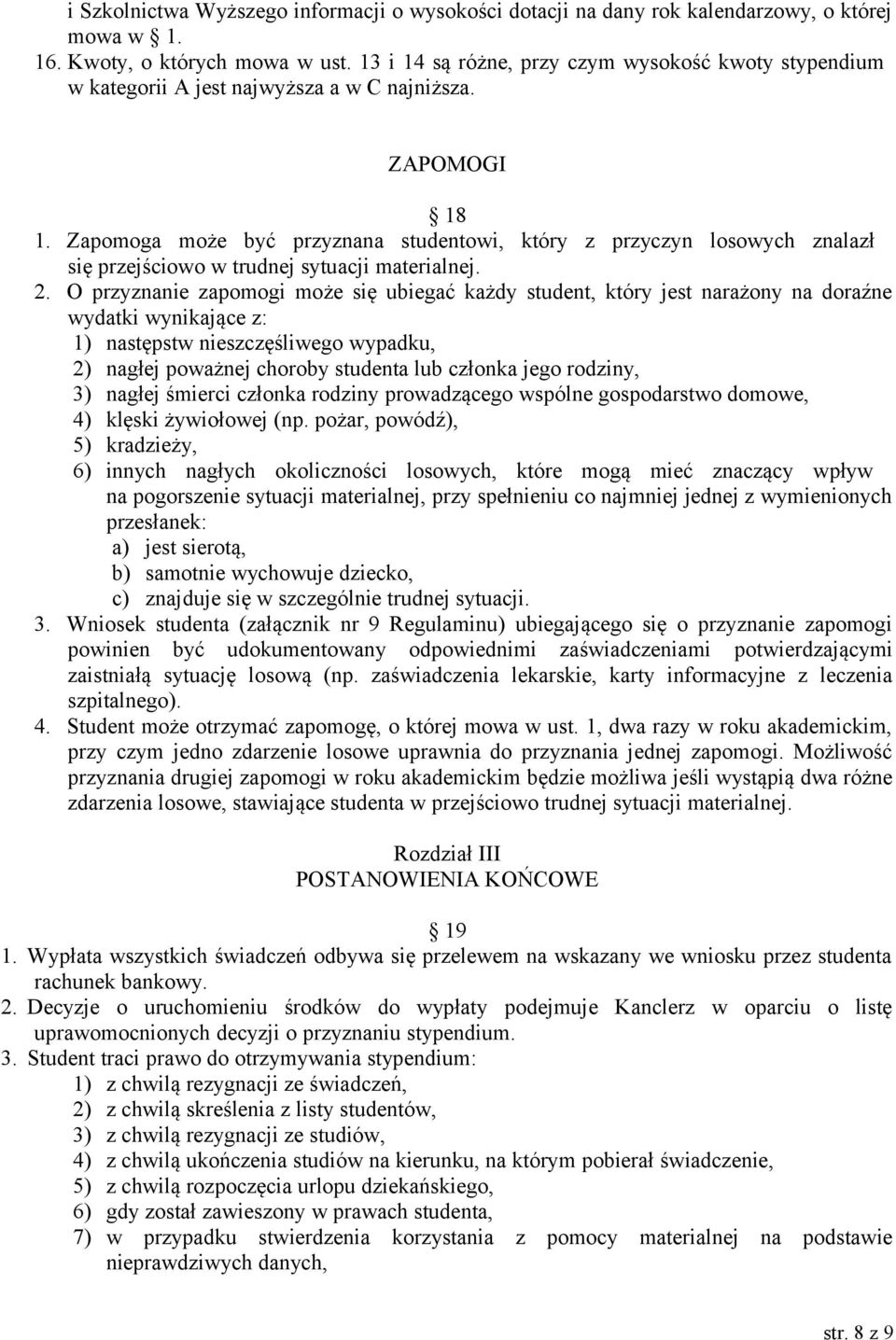 Zapomoga może być przyznana studentowi, który z przyczyn losowych znalazł się przejściowo w trudnej sytuacji materialnej. 2.