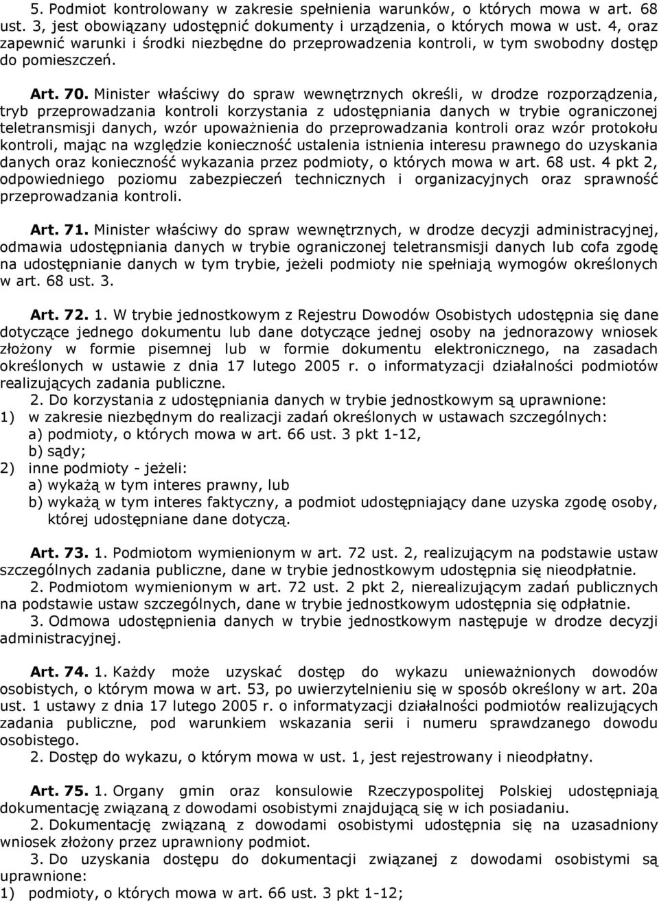 Minister właściwy do spraw wewnętrznych określi, w drodze rozporządzenia, tryb przeprowadzania kontroli korzystania z udostępniania danych w trybie ograniczonej teletransmisji danych, wzór