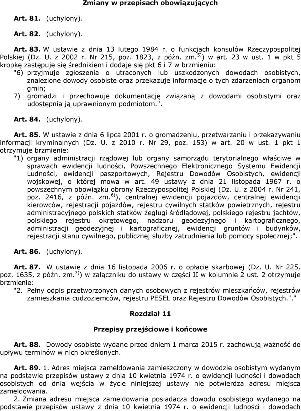 1 w pkt 5 kropkę zastępuje się średnikiem i dodaje się pkt 6 i 7 w brzmieniu: "6) przyjmuje zgłoszenia o utraconych lub uszkodzonych dowodach osobistych, znalezione dowody osobiste oraz przekazuje