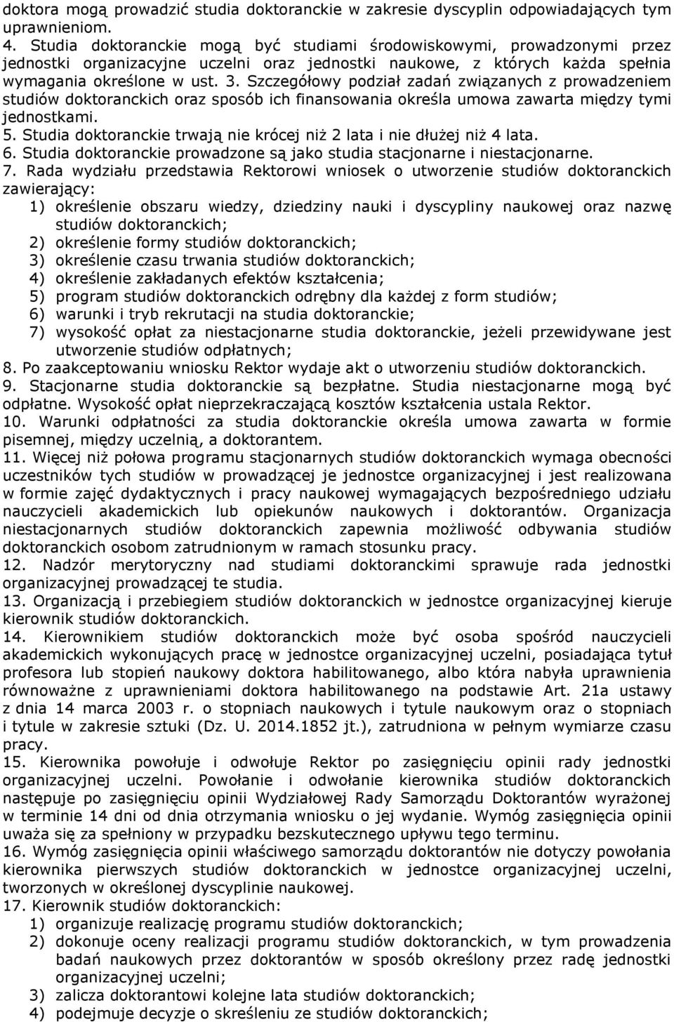 Szczegółowy podział zadań związanych z prowadzeniem studiów doktoranckich oraz sposób ich finansowania określa umowa zawarta między tymi jednostkami. 5.