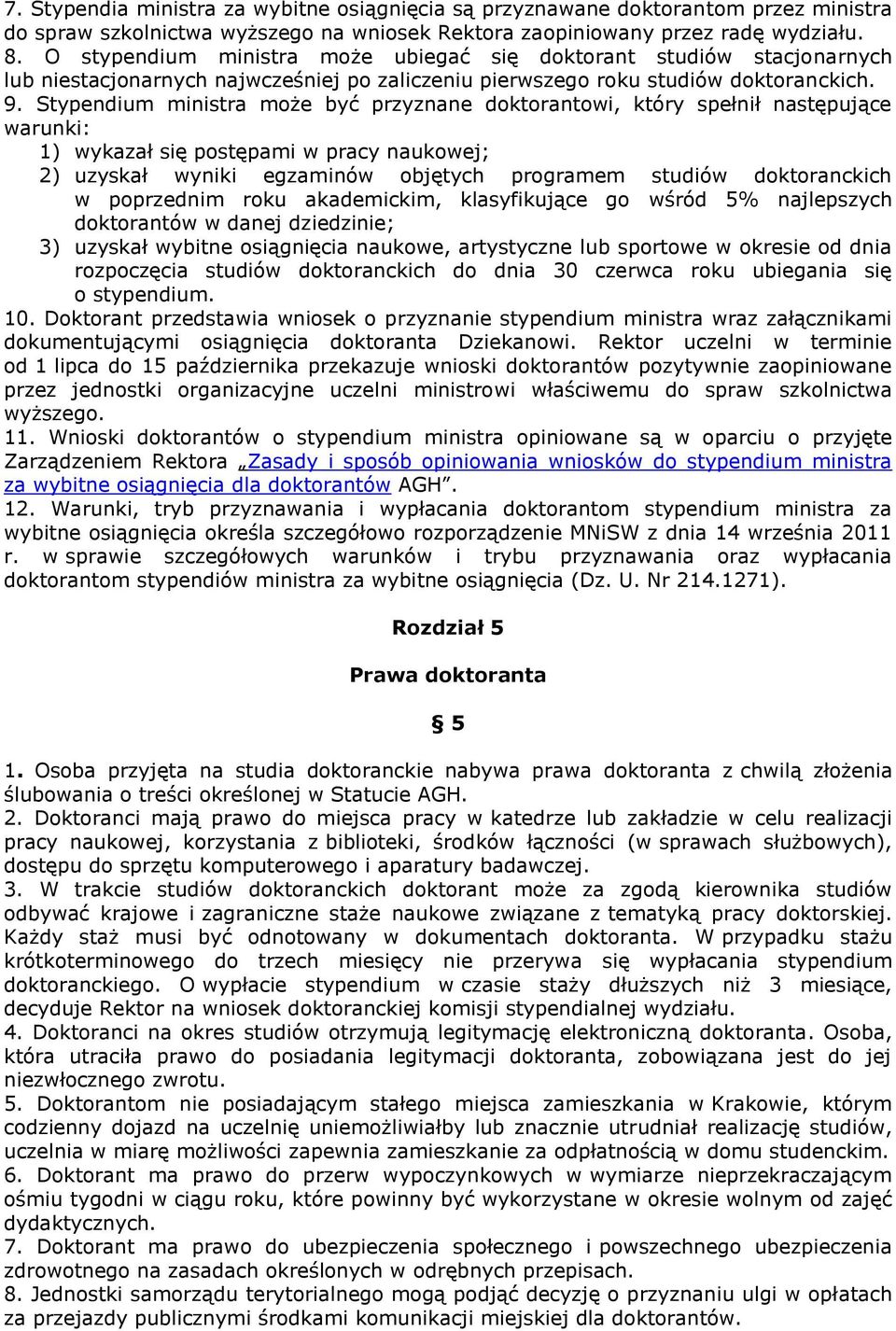 Stypendium ministra może być przyznane doktorantowi, który spełnił następujące warunki: 1) wykazał się postępami w pracy naukowej; 2) uzyskał wyniki egzaminów objętych programem studiów doktoranckich