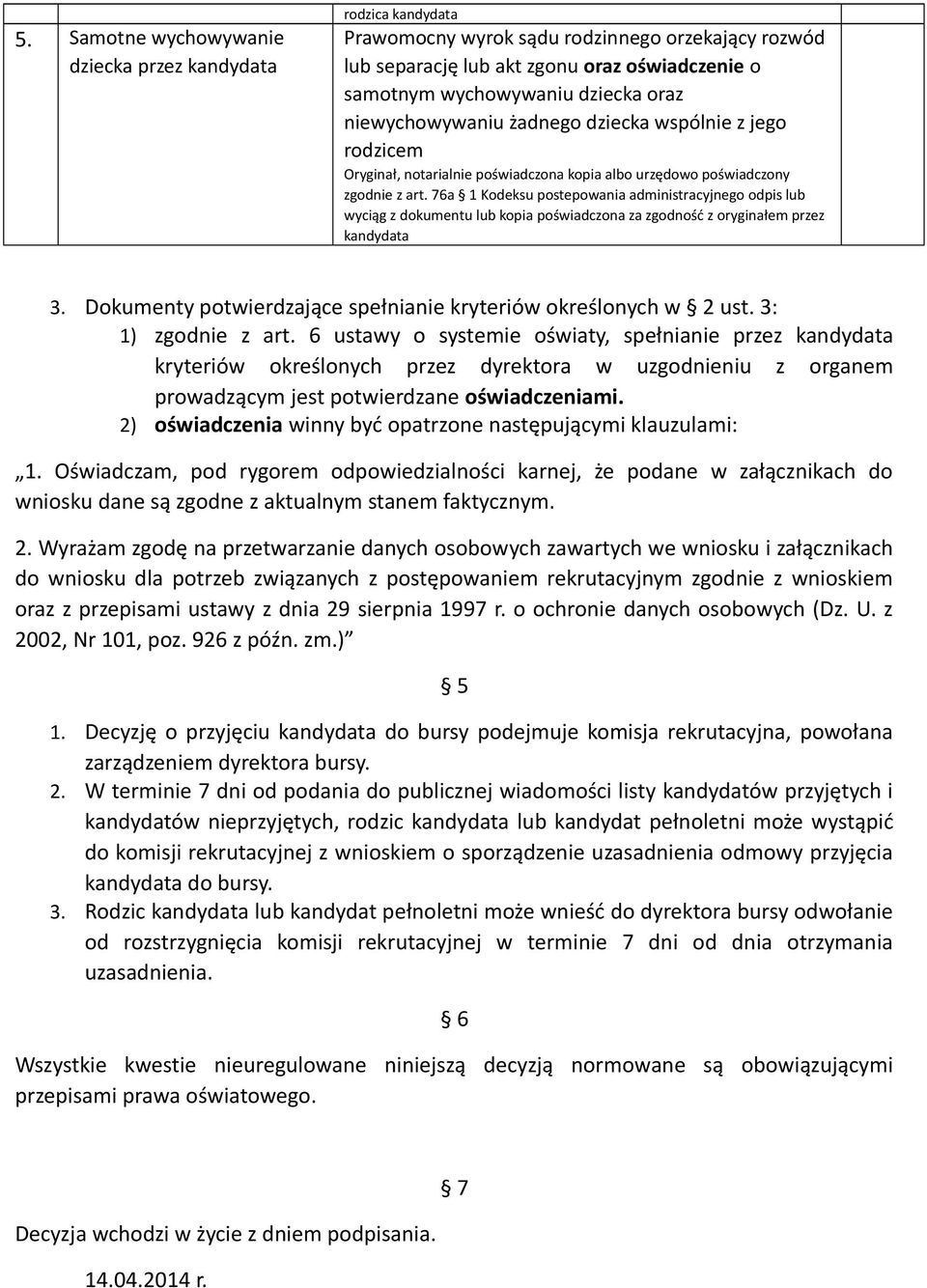 6 ustawy o systemie oświaty, spełnianie przez kryteriów określonych przez dyrektora w uzgodnieniu z organem prowadzącym jest potwierdzane oświadczeniami.