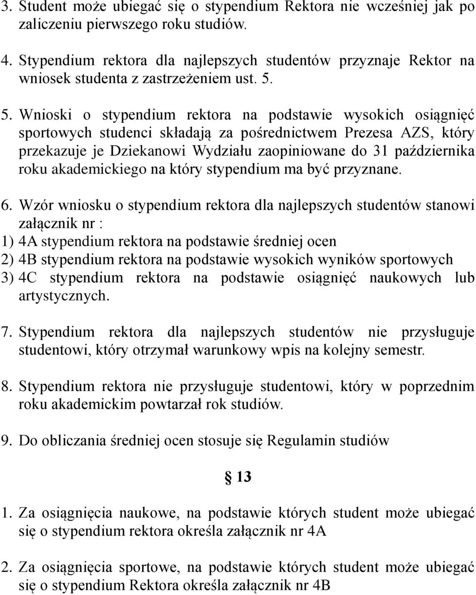 5. Wnioski o stypendium rektora na podstawie wysokich osiągnięć sportowych studenci składają za pośrednictwem Prezesa AZS, który przekazuje je Dziekanowi Wydziału zaopiniowane do 31 października roku